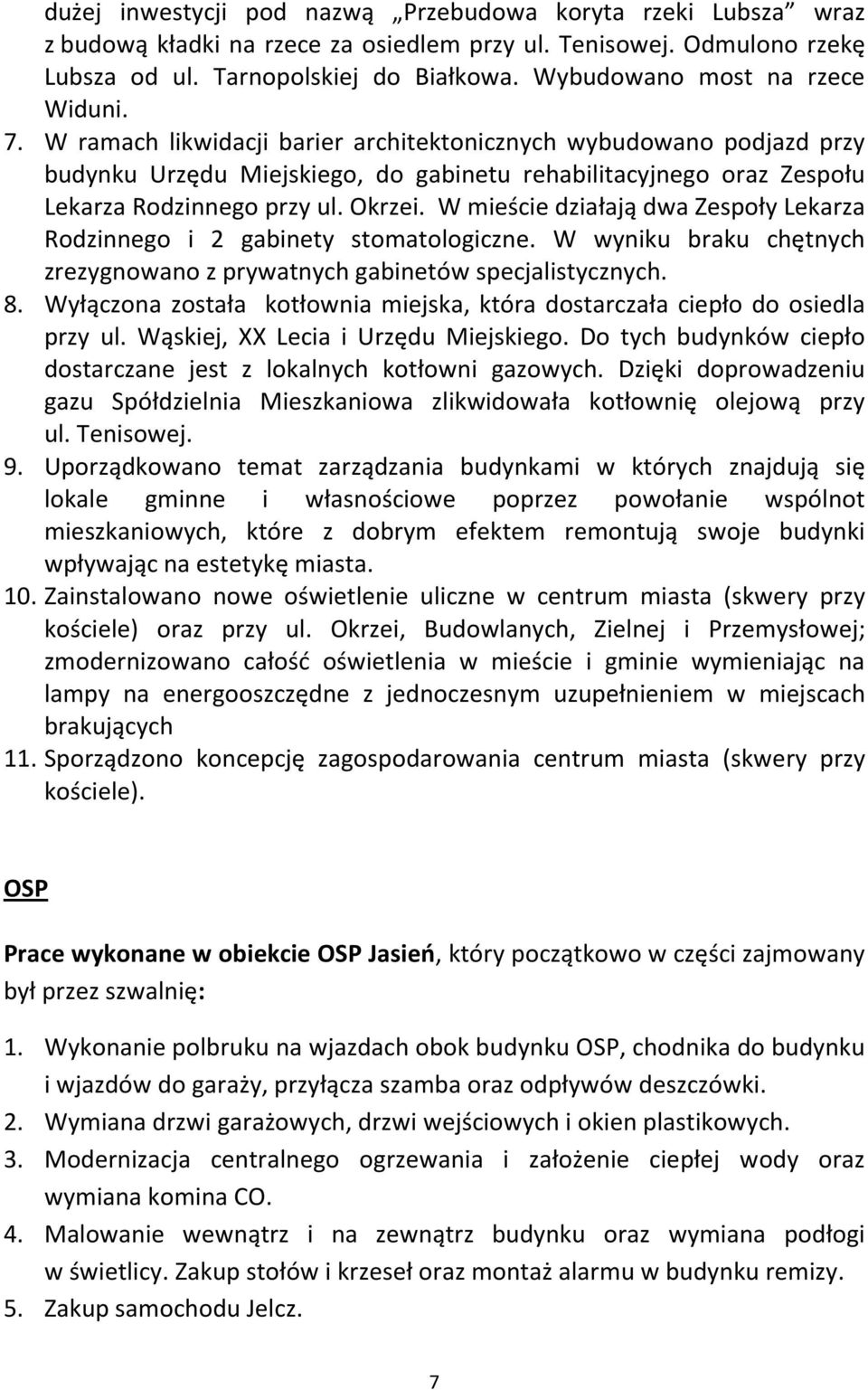 W ramach likwidacji barier architektonicznych wybudowano podjazd przy budynku Urzędu Miejskiego, do gabinetu rehabilitacyjnego oraz Zespołu Lekarza Rodzinnego przy ul. Okrzei.