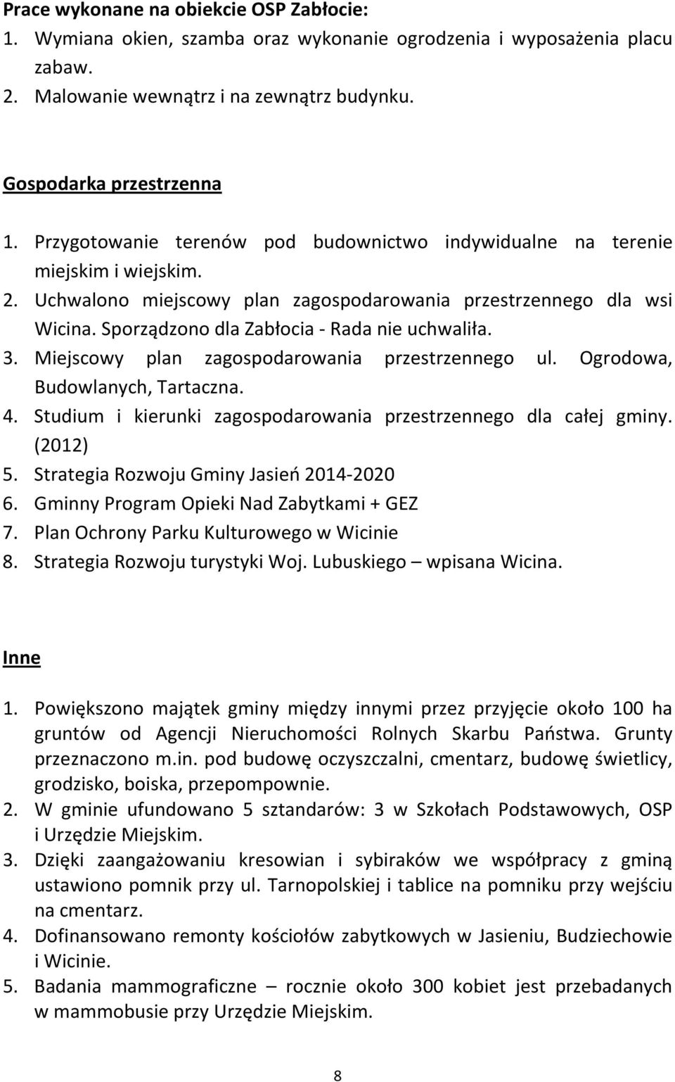 Sporządzono dla Zabłocia - Rada nie uchwaliła. 3. Miejscowy plan zagospodarowania przestrzennego ul. Ogrodowa, Budowlanych, Tartaczna. 4.