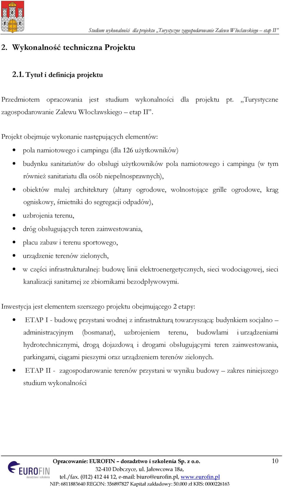 Projekt obejmuje wykonanie następujących elementów: pola namiotowego i campingu (dla 126 użytkowników) budynku sanitariatów do obsługi użytkowników pola namiotowego i campingu (w tym również