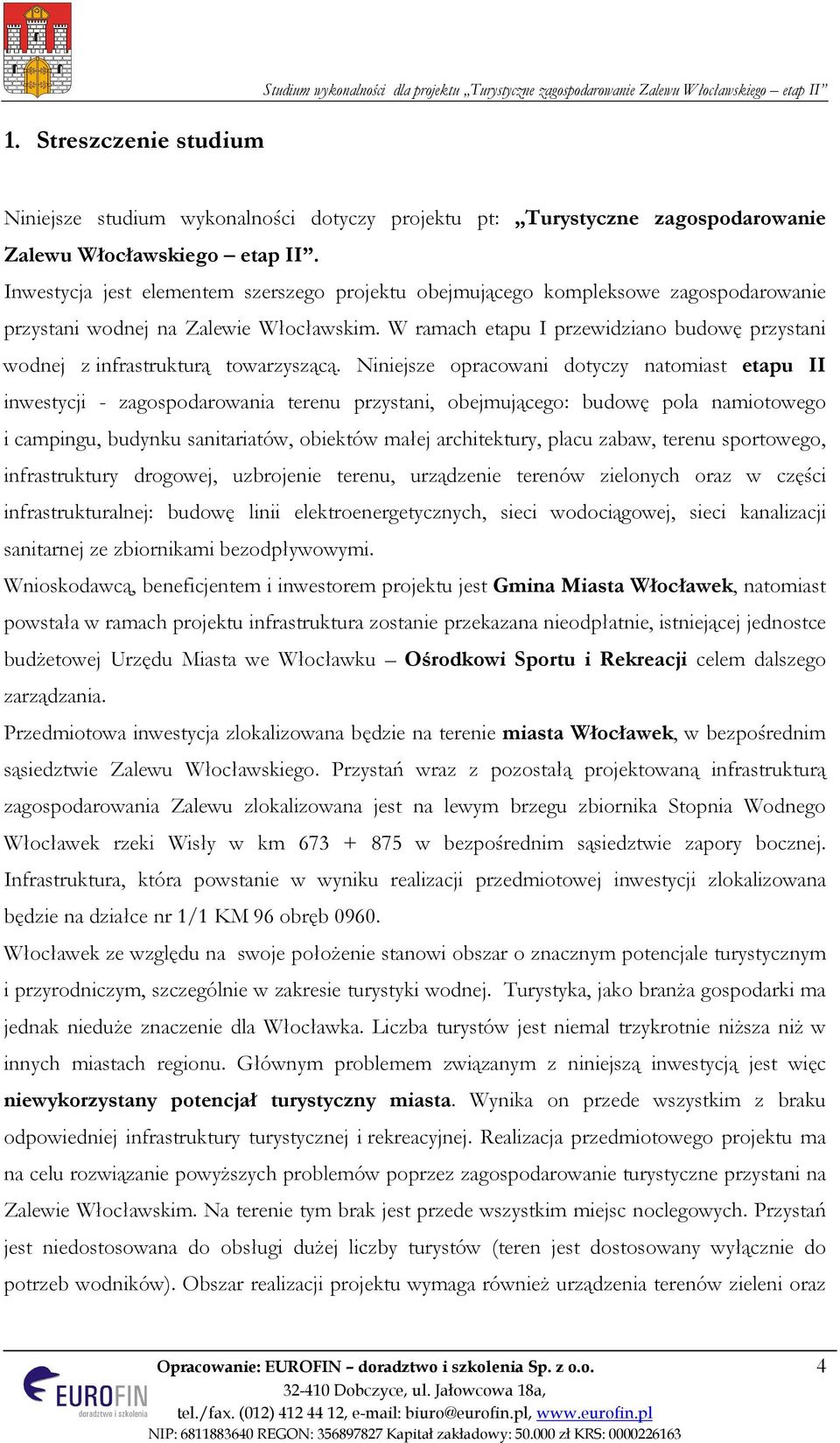 W ramach etapu I przewidziano budowę przystani wodnej z infrastrukturą towarzyszącą.