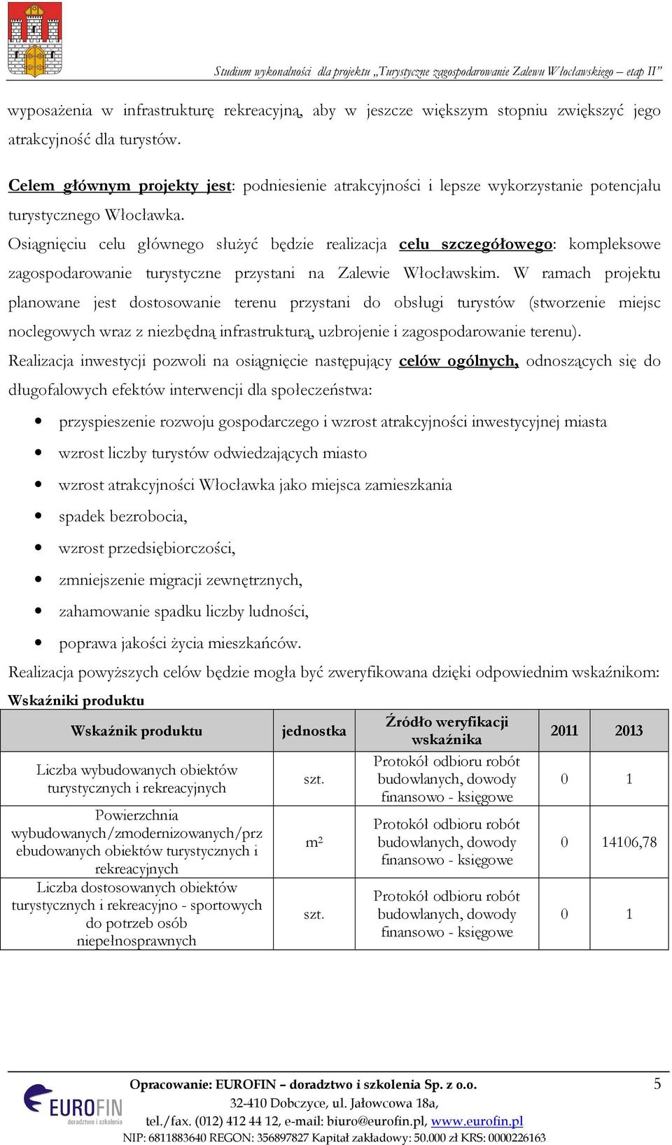 Osiągnięciu celu głównego służyć będzie realizacja celu szczegółowego: kompleksowe zagospodarowanie turystyczne przystani na Zalewie Włocławskim.