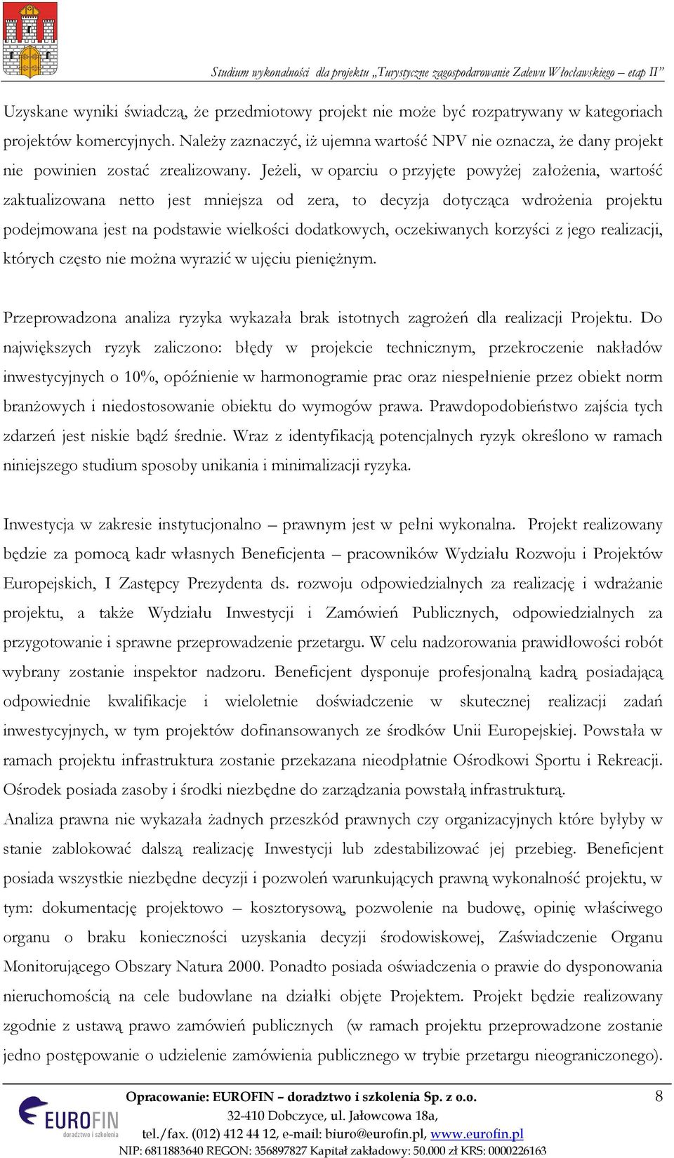 Jeżeli, w oparciu o przyjęte powyżej założenia, wartość zaktualizowana netto jest mniejsza od zera, to decyzja dotycząca wdrożenia projektu podejmowana jest na podstawie wielkości dodatkowych,