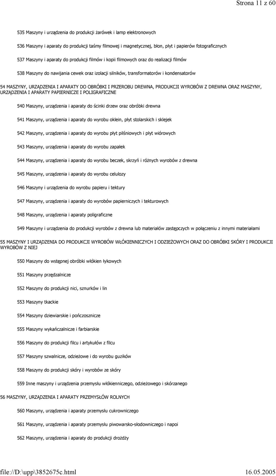 OBRÓBKI I PRZEROBU DREWNA, PRODUKCJI WYROBÓW Z DREWNA ORAZ MASZYNY, URZĄDZENIA I APARATY PAPIERNICZE I POLIGRAFICZNE 540 Maszyny, urządzenia i aparaty do ścinki drzew oraz obróbki drewna 541 Maszyny,