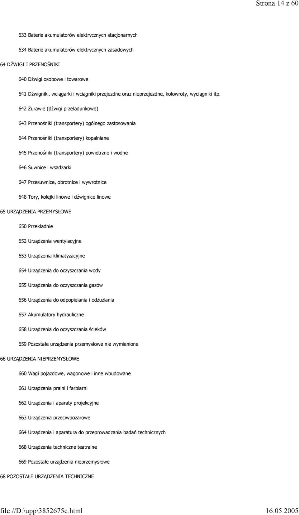 642 Żurawie (dźwigi przeładunkowe) 643 Przenośniki (transportery) ogólnego zastosowania 644 Przenośniki (transportery) kopalniane 645 Przenośniki (transportery) powietrzne i wodne 646 Suwnice i