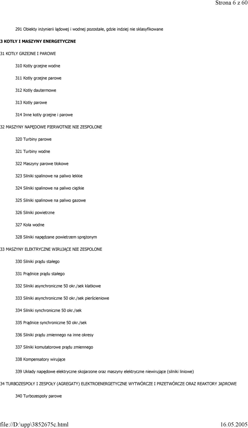 spalinowe na paliwo lekkie 324 Silniki spalinowe na paliwo ciężkie 325 Silniki spalinowe na paliwo gazowe 326 Silniki powietrzne 327 Koła wodne 328 Silniki napędzane powietrzem sprężonym 33 MASZYNY