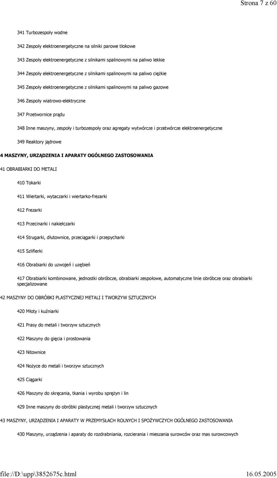 turbozespoły oraz agregaty wytwórcze i przetwórcze elektroenergetyczne 349 Reaktory jądrowe 4 MASZYNY, URZĄDZENIA I APARATY OGÓLNEGO ZASTOSOWANIA 41 OBRABIARKI DO METALI 410 Tokarki 411 Wiertarki,