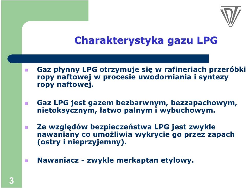 Gaz LPG jest gazem bezbarwnym, bezzapachowym, nietoksycznym, łatwo palnym i wybuchowym.