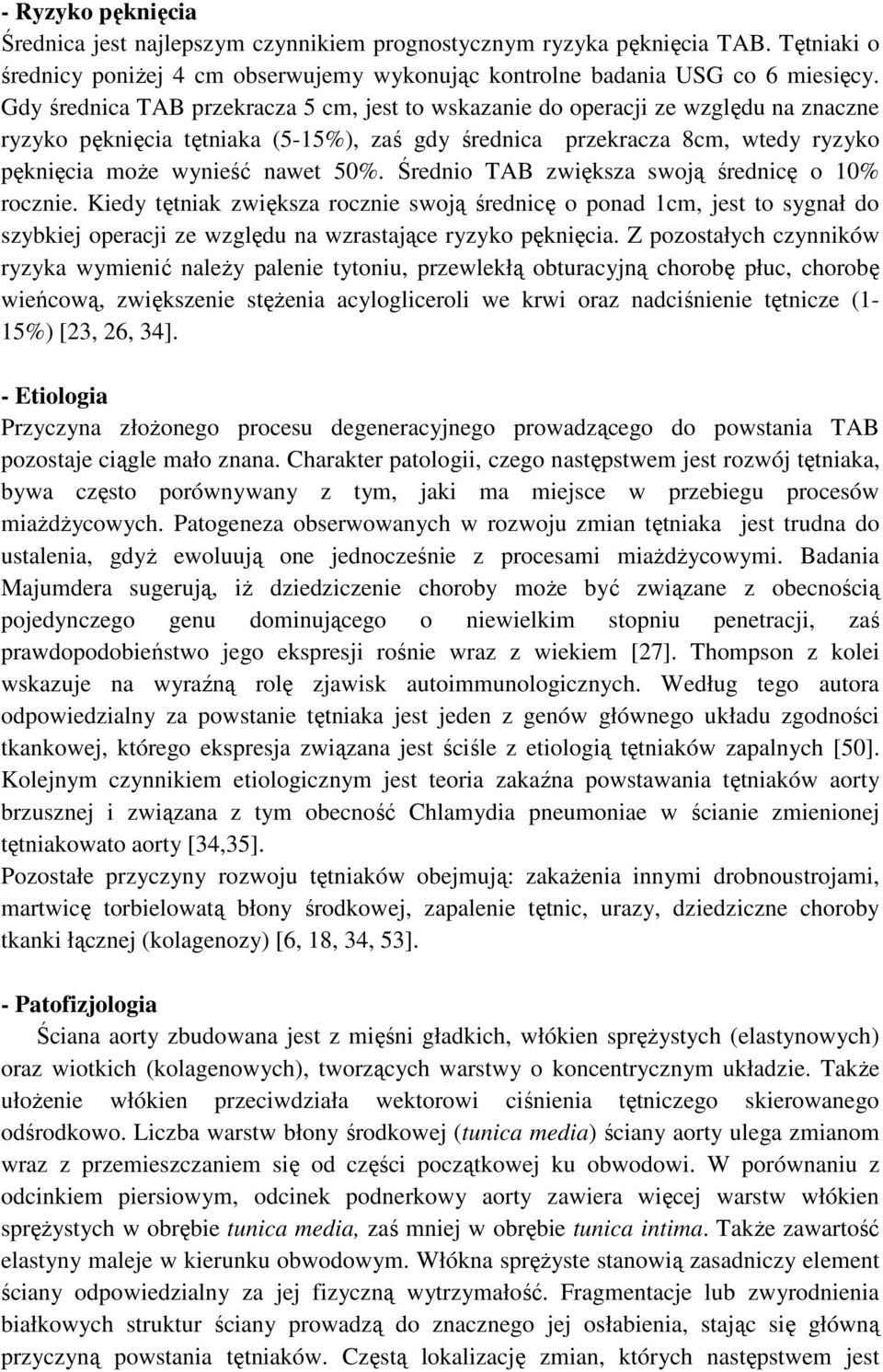 Średnio TAB zwiększa swoją średnicę o 10% rocznie. Kiedy tętniak zwiększa rocznie swoją średnicę o ponad 1cm, jest to sygnał do szybkiej operacji ze względu na wzrastające ryzyko pęknięcia.