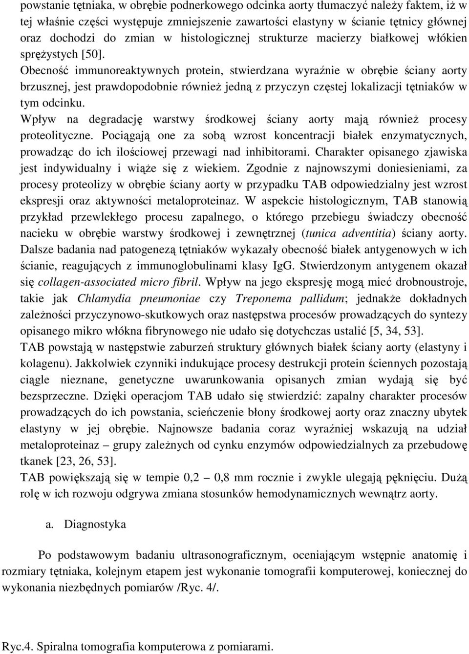 Obecność immunoreaktywnych protein, stwierdzana wyraźnie w obrębie ściany aorty brzusznej, jest prawdopodobnie równieŝ jedną z przyczyn częstej lokalizacji tętniaków w tym odcinku.