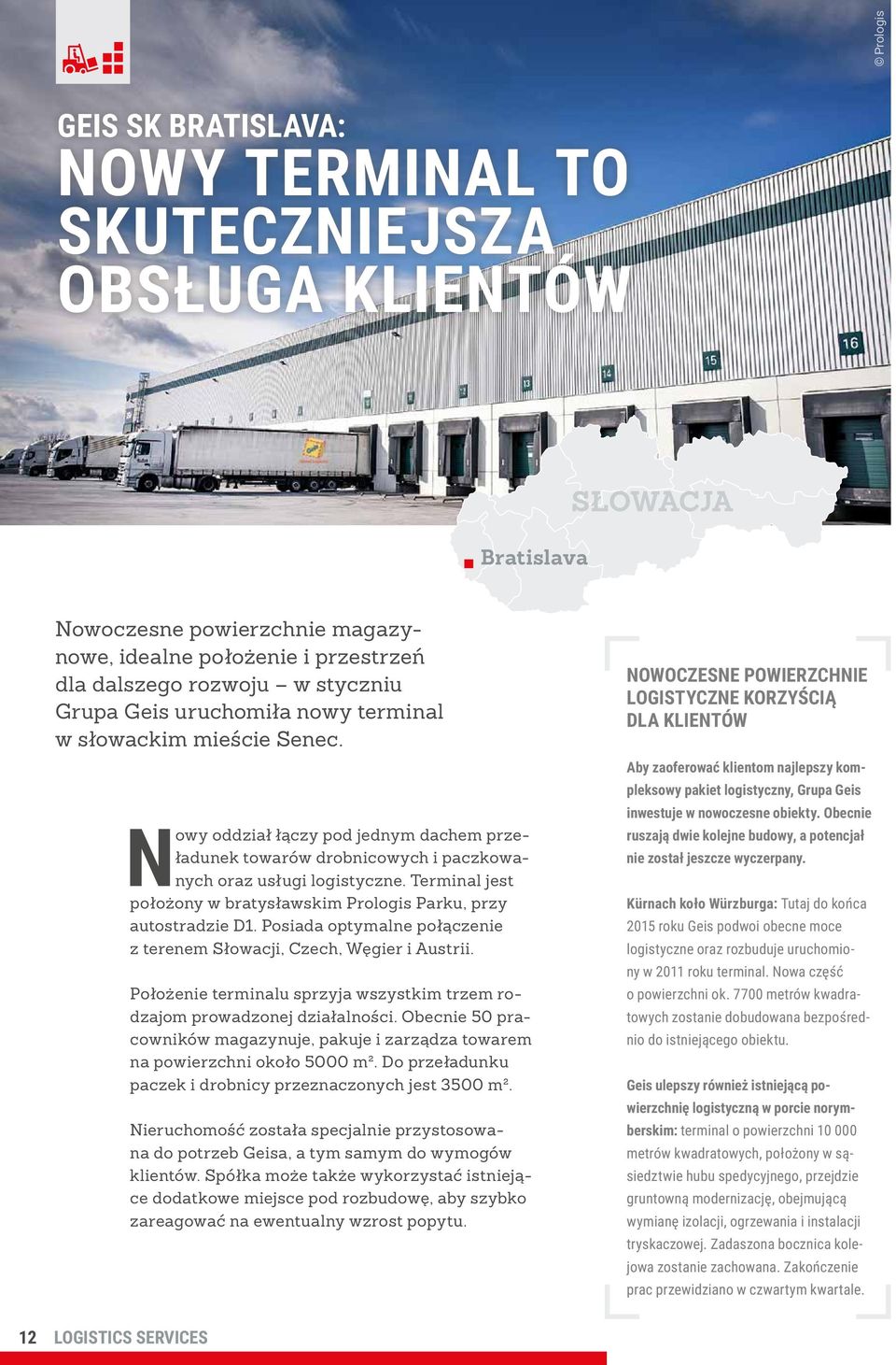 Terminal jest położony w bratysławskim Prologis Parku, przy autostradzie D1. Posiada optymalne połączenie z terenem Słowacji, Czech, Węgier i Austrii.