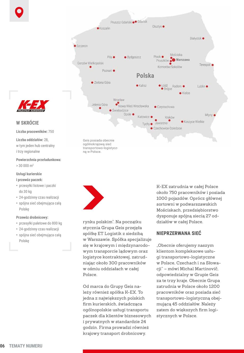 przesyłki paletowe do 800 kg 24-godzinny czas realizacji spójna sieć obejmująca całą Polskę rynku polskim. Na początku stycznia Grupa Geis przejęła spółkę ET Logistik z siedzibą w Warszawie.