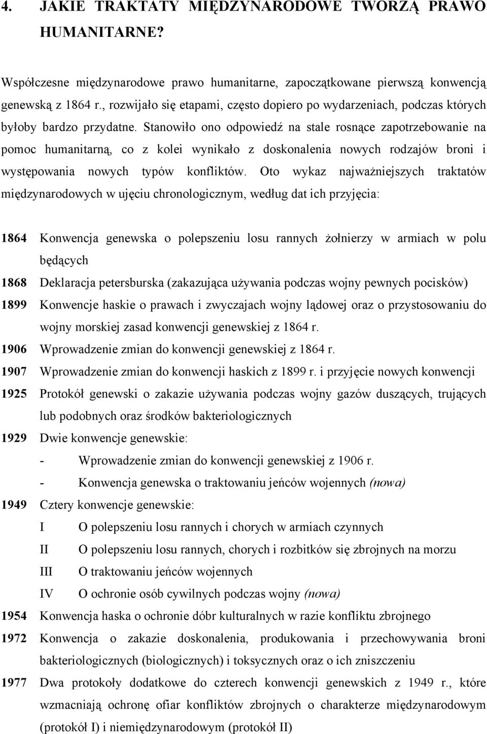 Stanowiło ono odpowiedź na stale rosnące zapotrzebowanie na pomoc humanitarną, co z kolei wynikało z doskonalenia nowych rodzajów broni i występowania nowych typów konfliktów.