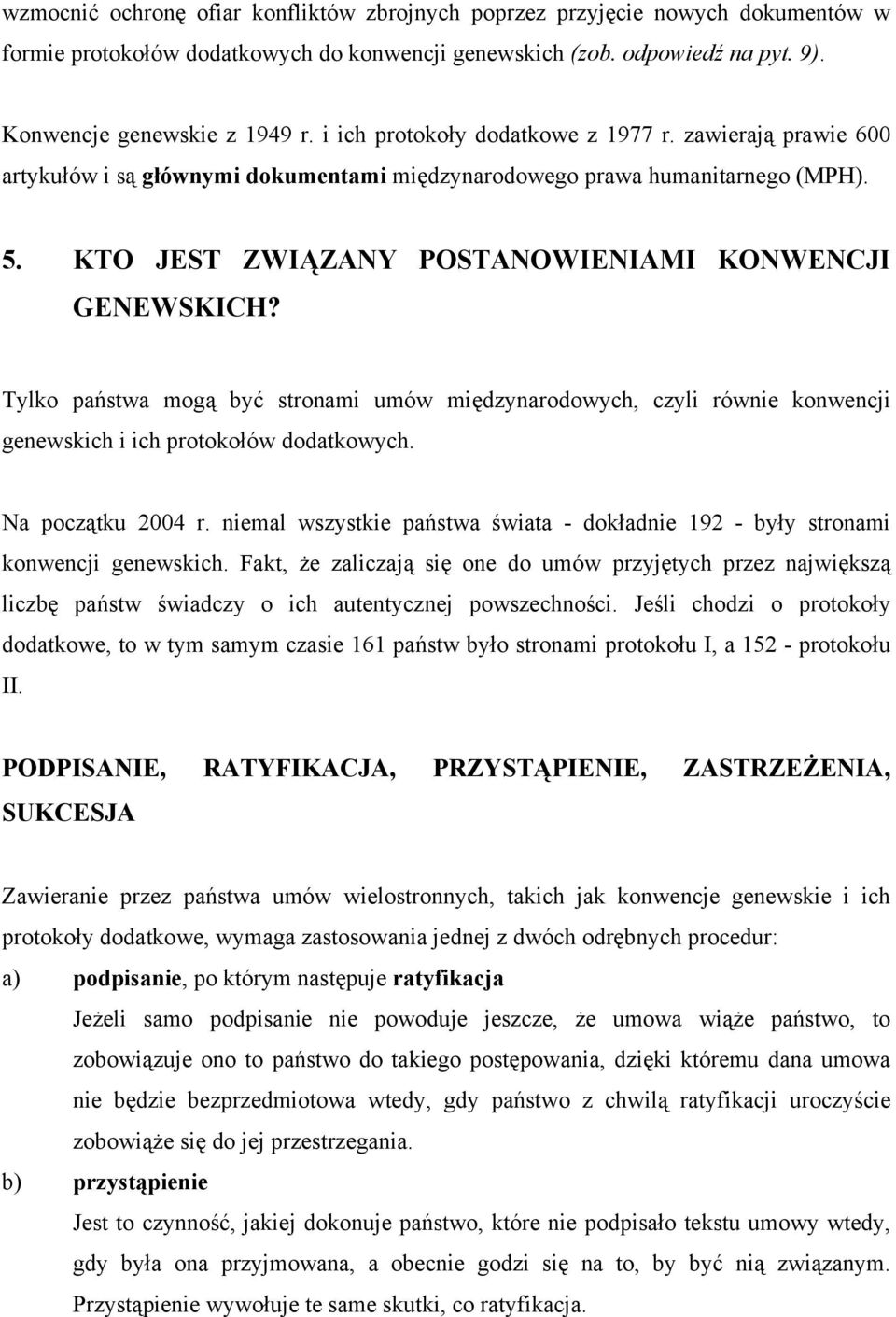 Tylko państwa mogą być stronami umów międzynarodowych, czyli równie konwencji genewskich i ich protokołów dodatkowych. Na początku 2004 r.