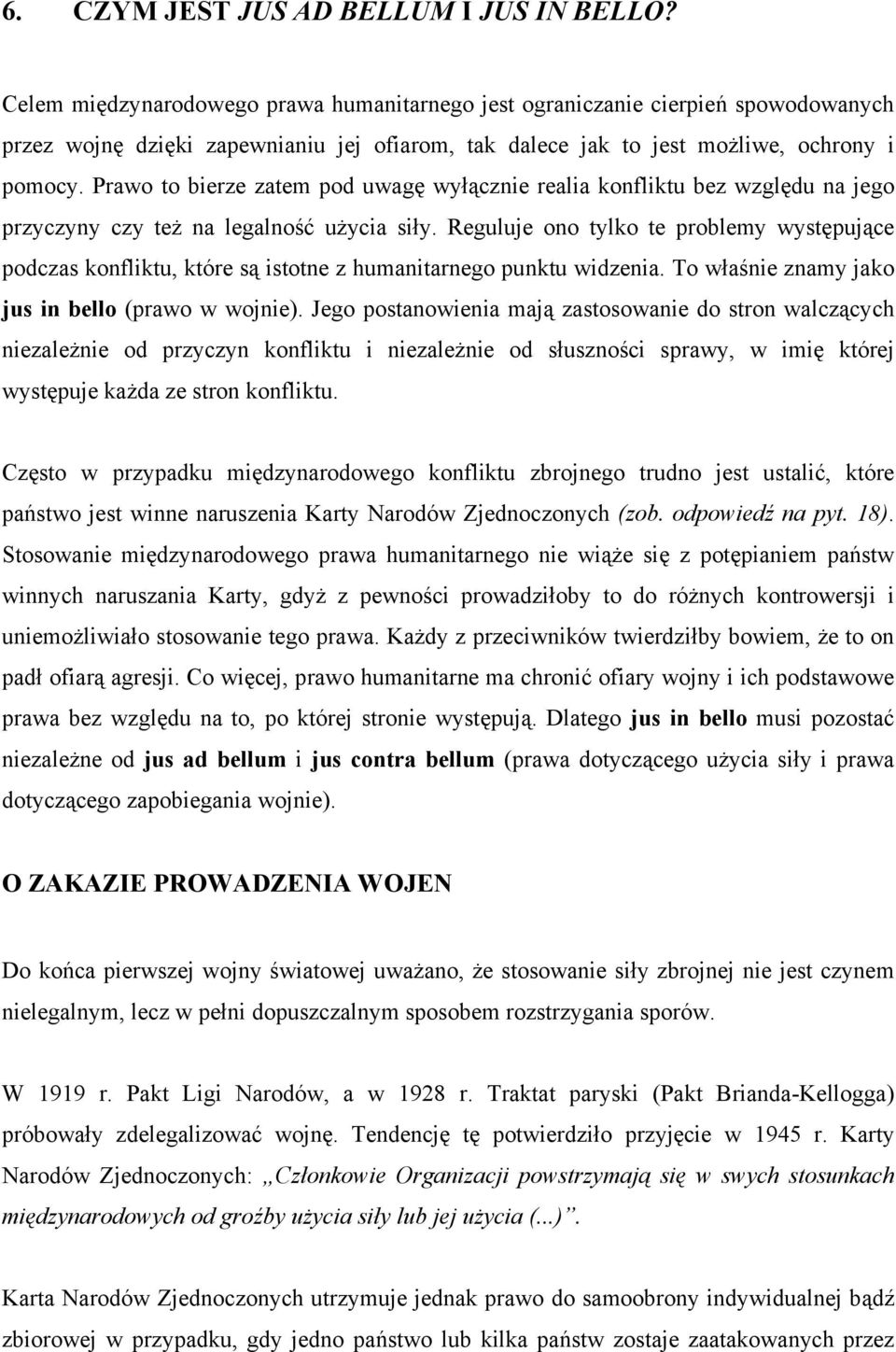 Prawo to bierze zatem pod uwagę wyłącznie realia konfliktu bez względu na jego przyczyny czy też na legalność użycia siły.