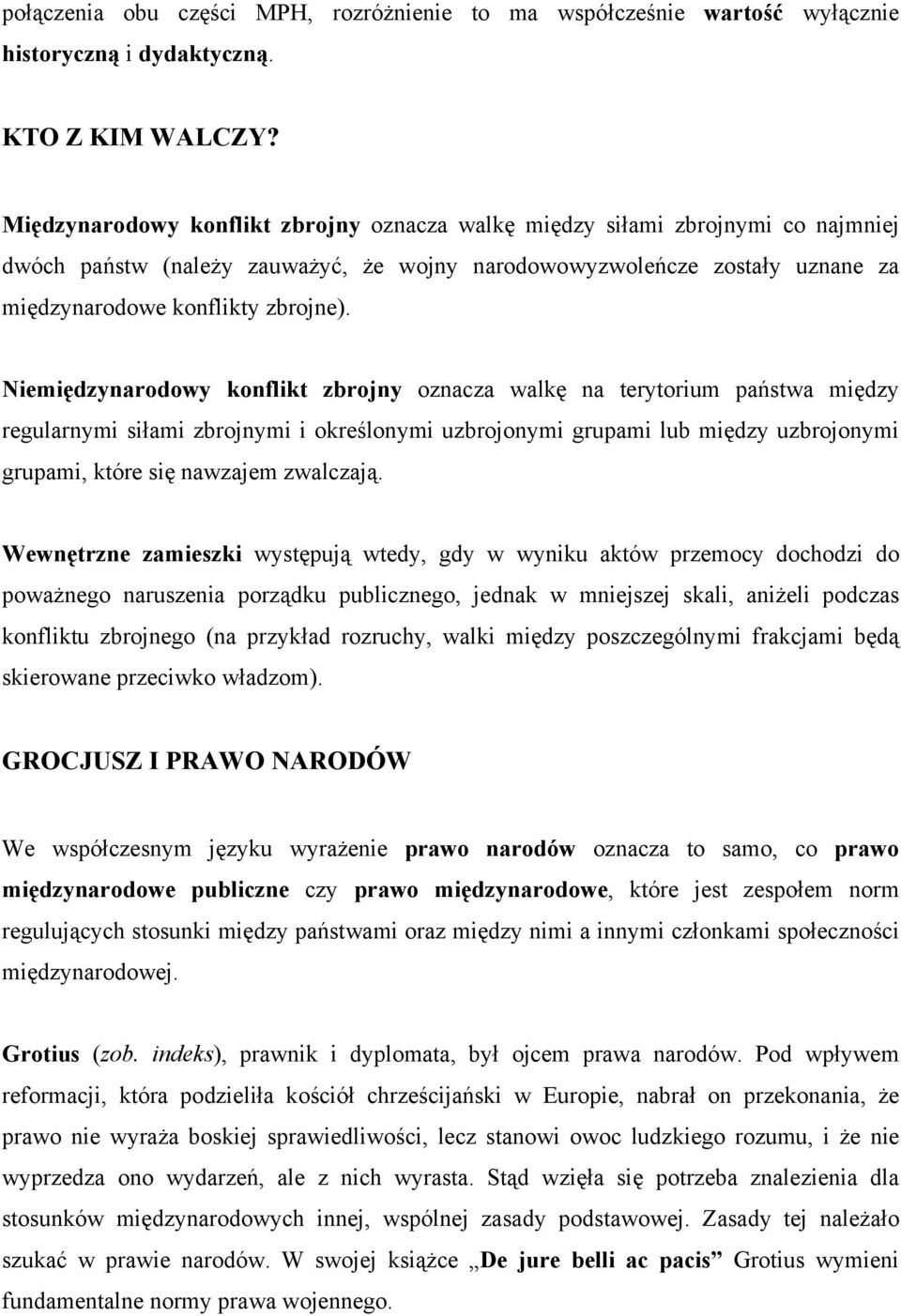 Niemiędzynarodowy konflikt zbrojny oznacza walkę na terytorium państwa między regularnymi siłami zbrojnymi i określonymi uzbrojonymi grupami lub między uzbrojonymi grupami, które się nawzajem