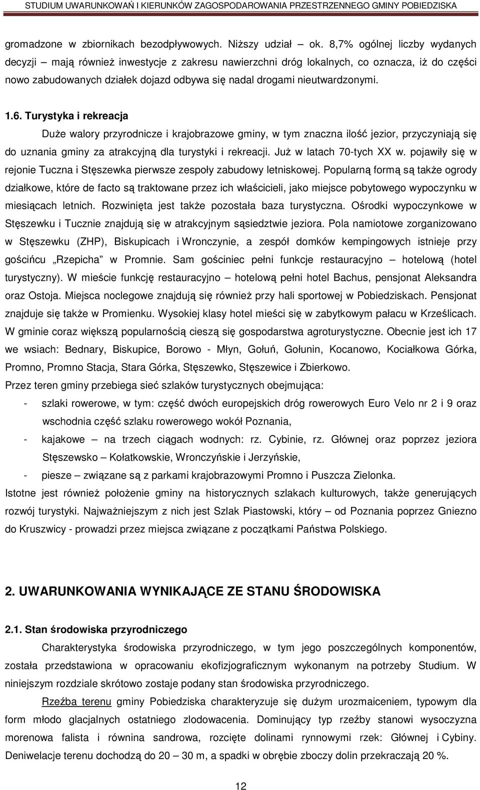 1.6. Turystyka i rekreacja DuŜe walory przyrodnicze i krajobrazowe gminy, w tym znaczna ilość jezior, przyczyniają się do uznania gminy za atrakcyjną dla turystyki i rekreacji.