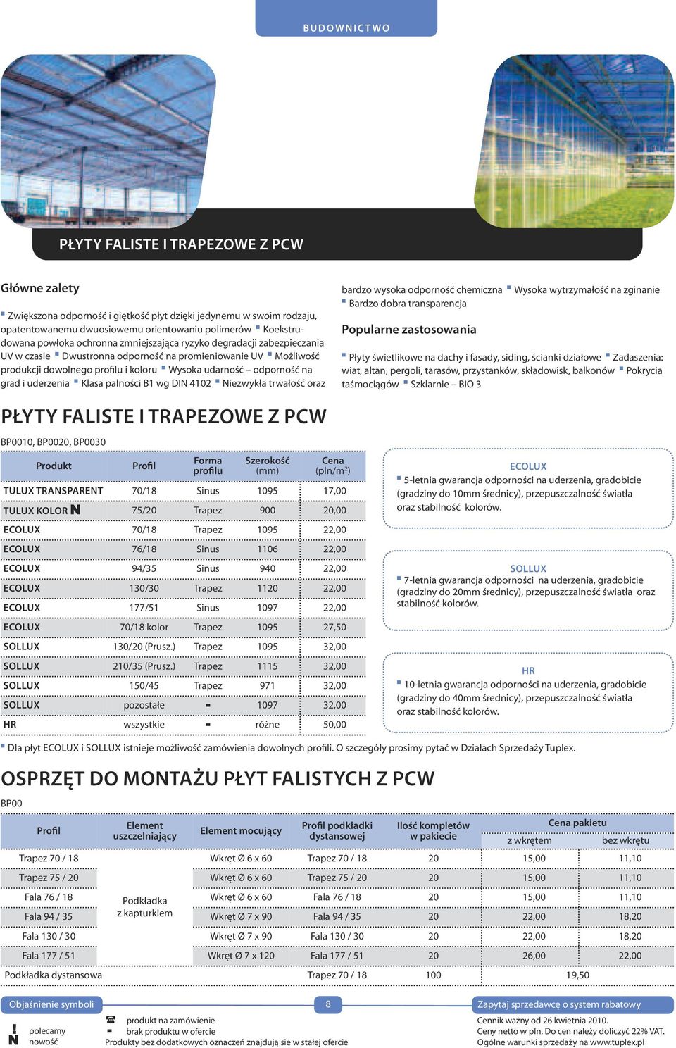 odporność na grad i uderzenia Klasa palności B1 wg DIN 4102 Niezwykła trwałość oraz bardzo wysoka odporność chemiczna Wysoka wytrzymałość na zginanie Bardzo dobra transparencja Płyty świetlikowe na