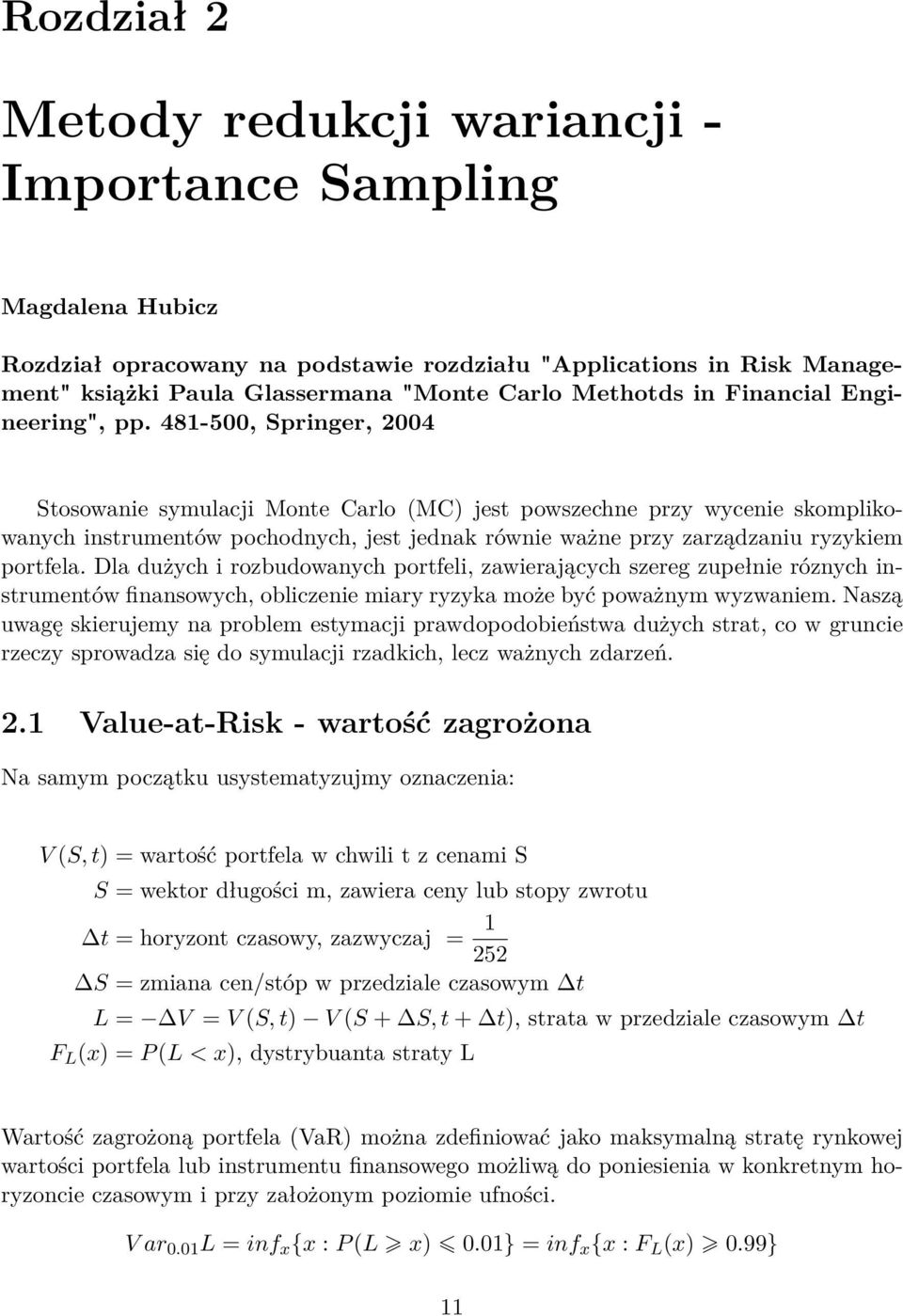 481-500, Springer, 2004 Stosowanie symulacji Monte Carlo (MC) jest powszechne przy wycenie skomplikowanych instrumentów pochodnych, jest jednak równie ważne przy zarządzaniu ryzykiem portfela.