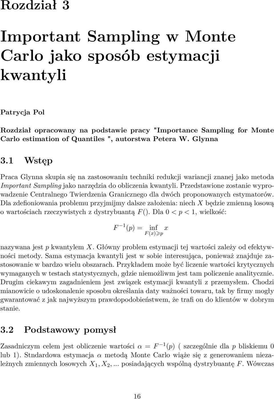 Przedstawione zostanie wyprowadzenie Centralnego Twierdzenia Granicznego dla dwóch proponowanych estymatorów.