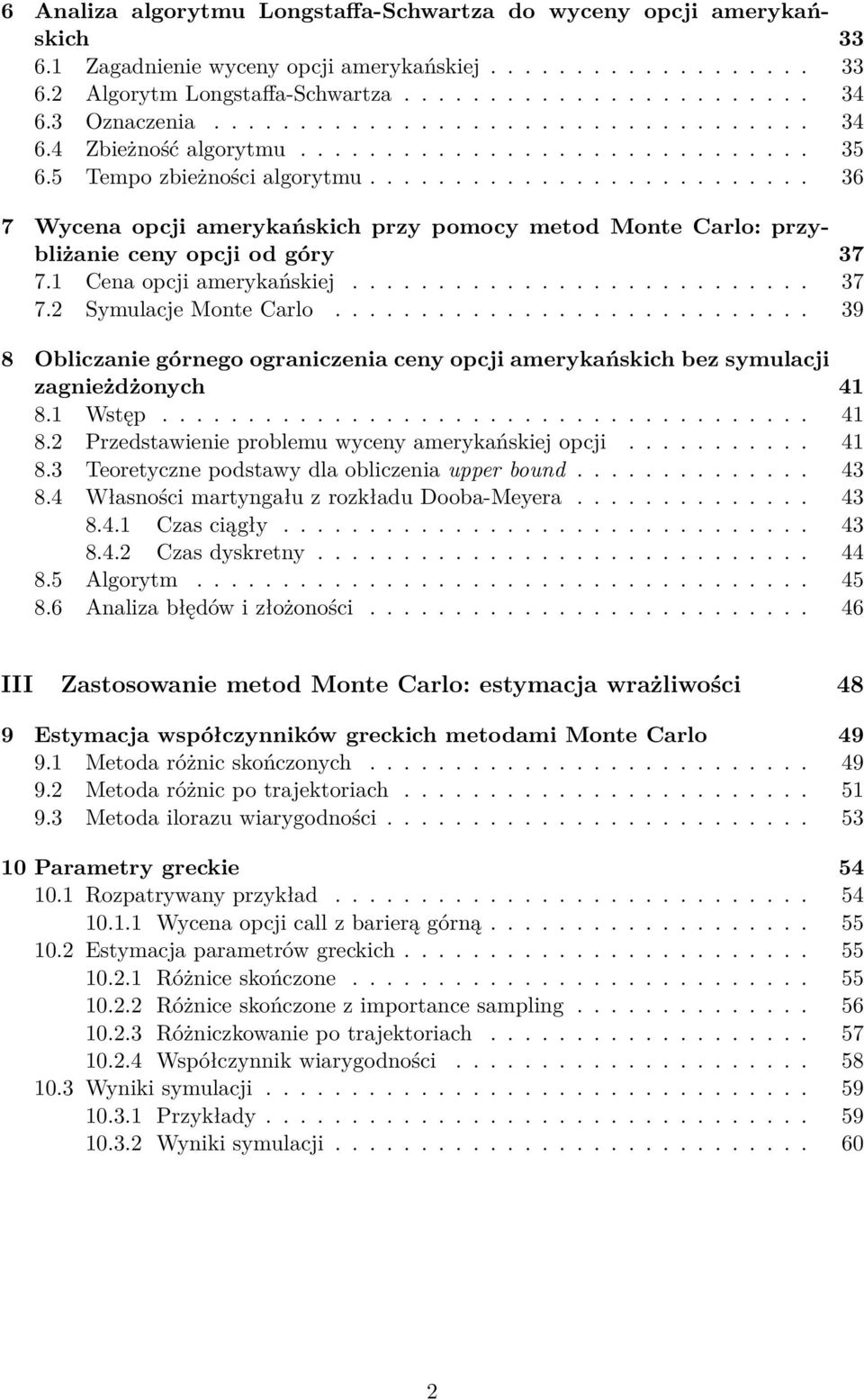 ......................... 36 7 Wycena opcji amerykańskich przy pomocy metod Monte Carlo: przybliżanie ceny opcji od góry 37 7.1 Cena opcji amerykańskiej........................... 37 7.2 Symulacje Monte Carlo.