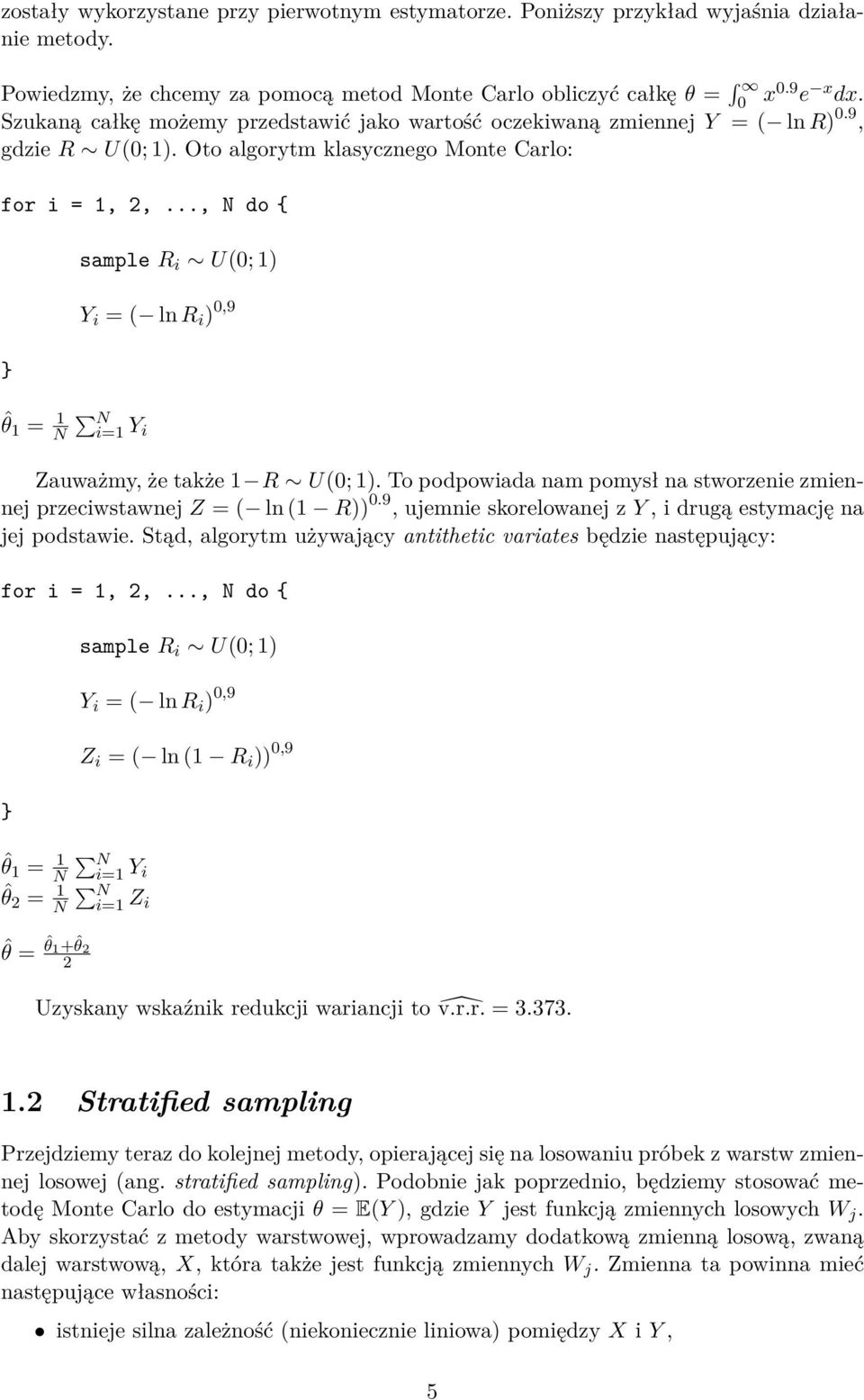 .., N do { } sample R i U(0; 1) Y i = ( ln R i ) 0,9 ˆθ 1 = 1 N N Y i Zauważmy, że także 1 R U(0; 1). To podpowiada nam pomysł na stworzenie zmiennej przeciwstawnej Z = ( ln (1 R)) 0.