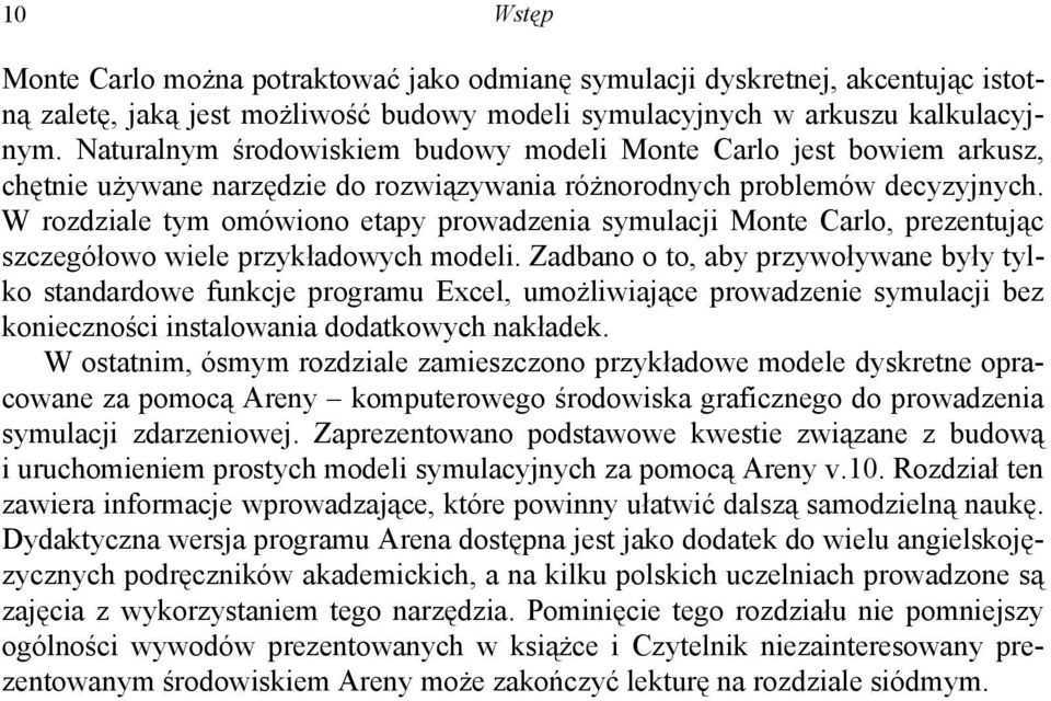 W rozdziale tym omówiono etapy prowadzenia symulacji Monte Carlo, prezentując szczegółowo wiele przykładowych modeli.