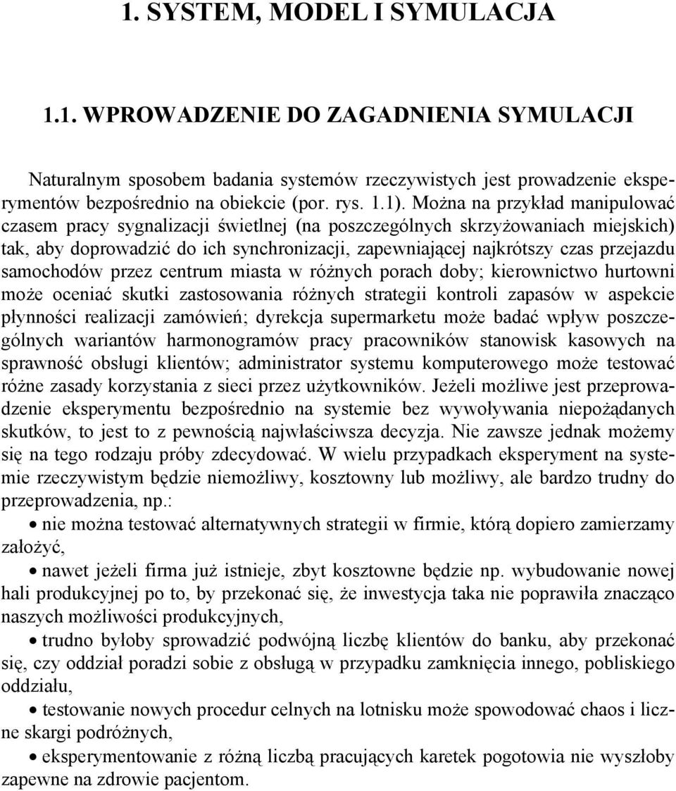 samochodów przez centrum miasta w różnych porach doby; kierownictwo hurtowni może oceniać skutki zastosowania różnych strategii kontroli zapasów w aspekcie płynności realizacji zamówień; dyrekcja