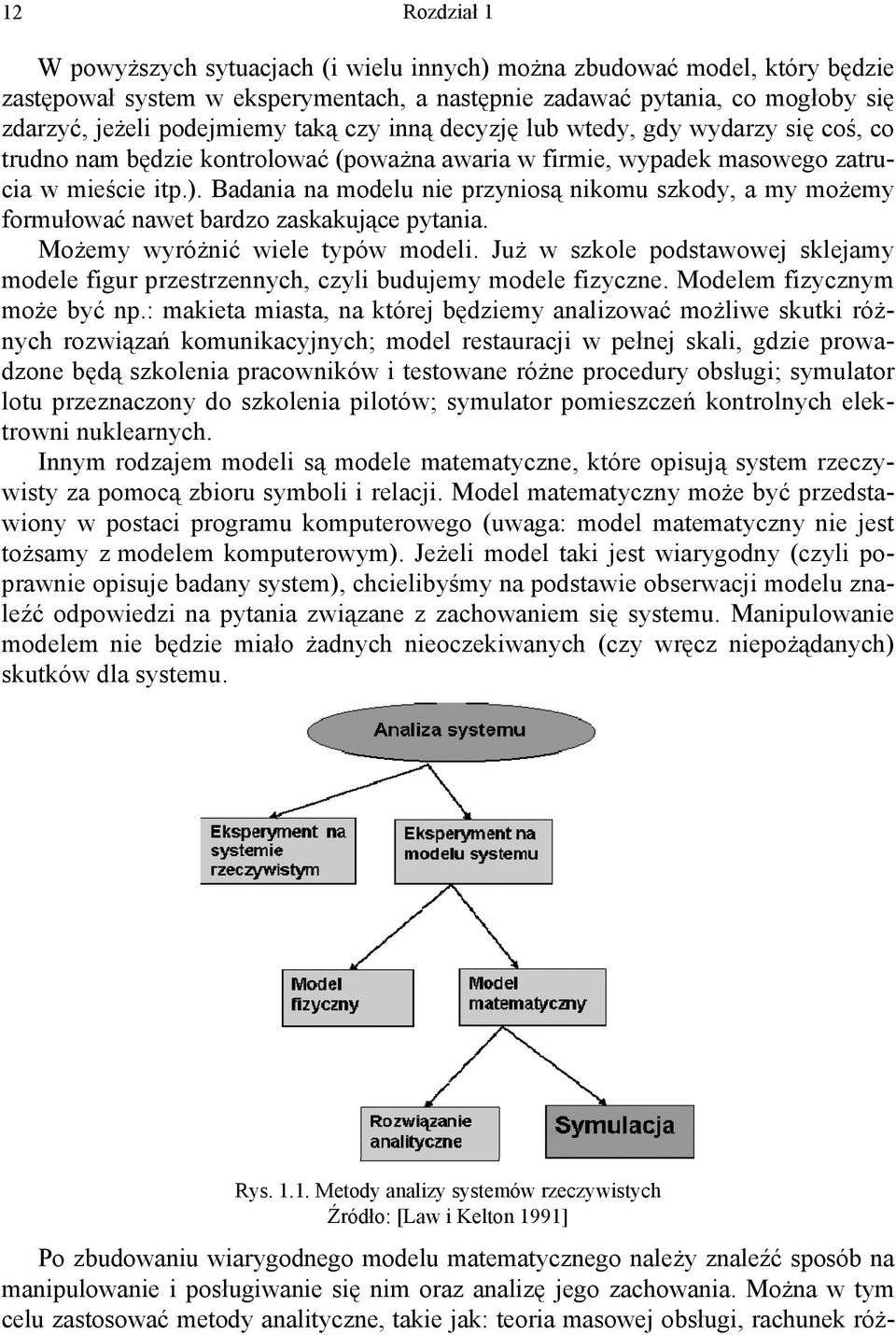 Badania na modelu nie przyniosą nikomu szkody, a my możemy formułować nawet bardzo zaskakujące pytania. Możemy wyróżnić wiele typów modeli.