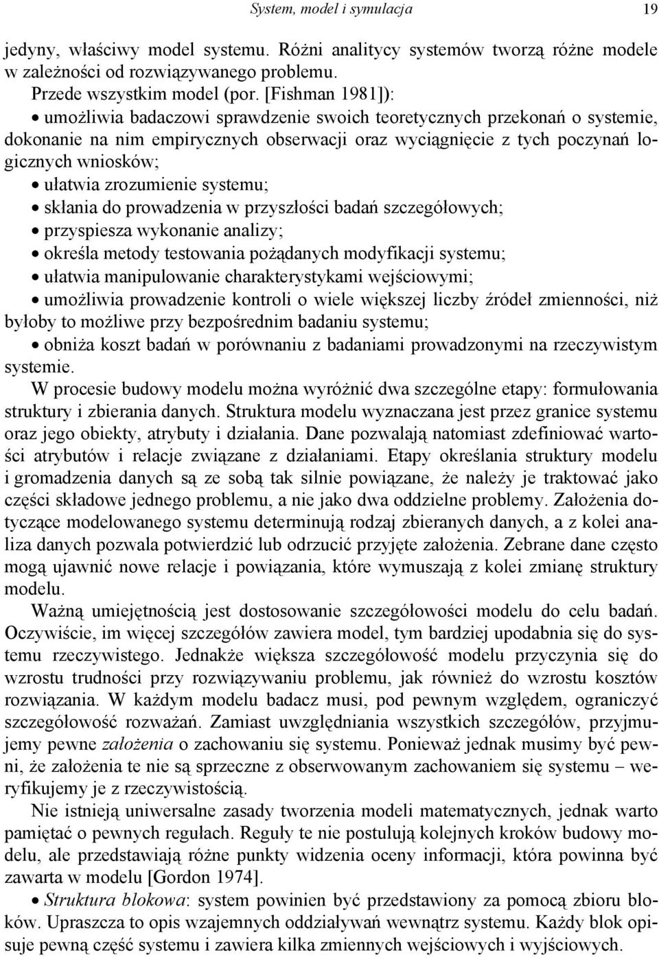 zrozumienie systemu; skłania do prowadzenia w przyszłości badań szczegółowych; przyspiesza wykonanie analizy; określa metody testowania pożądanych modyfikacji systemu; ułatwia manipulowanie