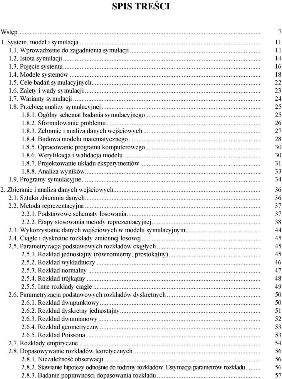 .. 26 1.8.3. Zebranie i analiza danych wejściowych... 27 1.8.4. Budowa modelu matematycznego... 28 1.8.5. Opracowanie programu komputerowego... 30 1.8.6. Weryfikacja i walidacja modelu... 30 1.8.7. Projektowanie układu eksperymentów.