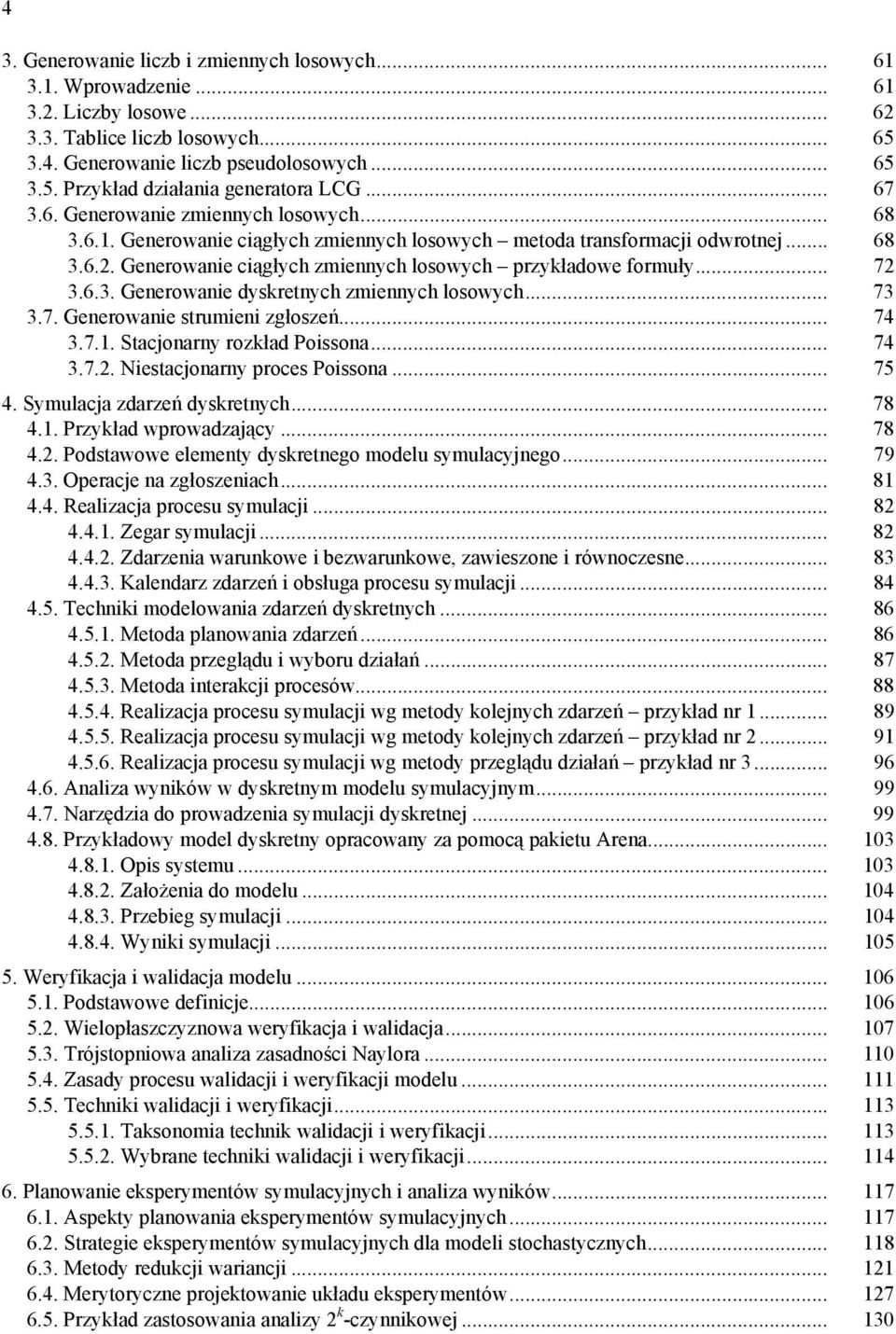 .. 72 3.6.3. Generowanie dyskretnych zmiennych losowych... 73 3.7. Generowanie strumieni zgłoszeń... 74 3.7.1. Stacjonarny rozkład Poissona... 74 3.7.2. Niestacjonarny proces Poissona... 75 4.