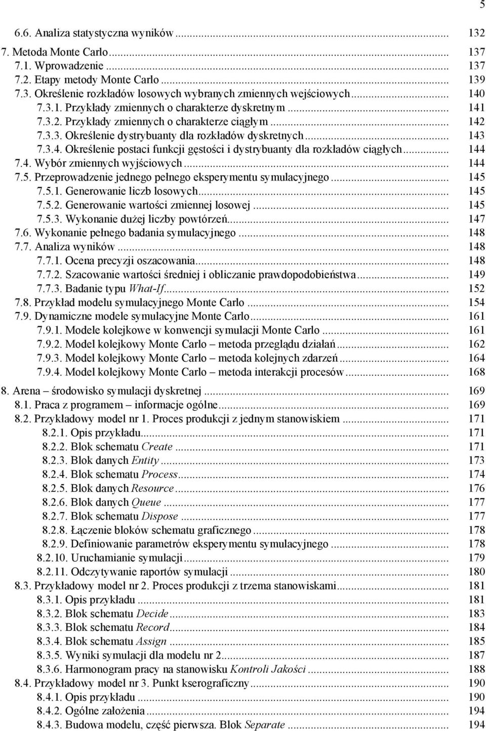 .. 144 7.4. Wybór zmiennych wyjściowych... 144 7.5. Przeprowadzenie jednego pełnego eksperymentu symulacyjnego... 145 7.5.1. Generowanie liczb losowych... 145 7.5.2.