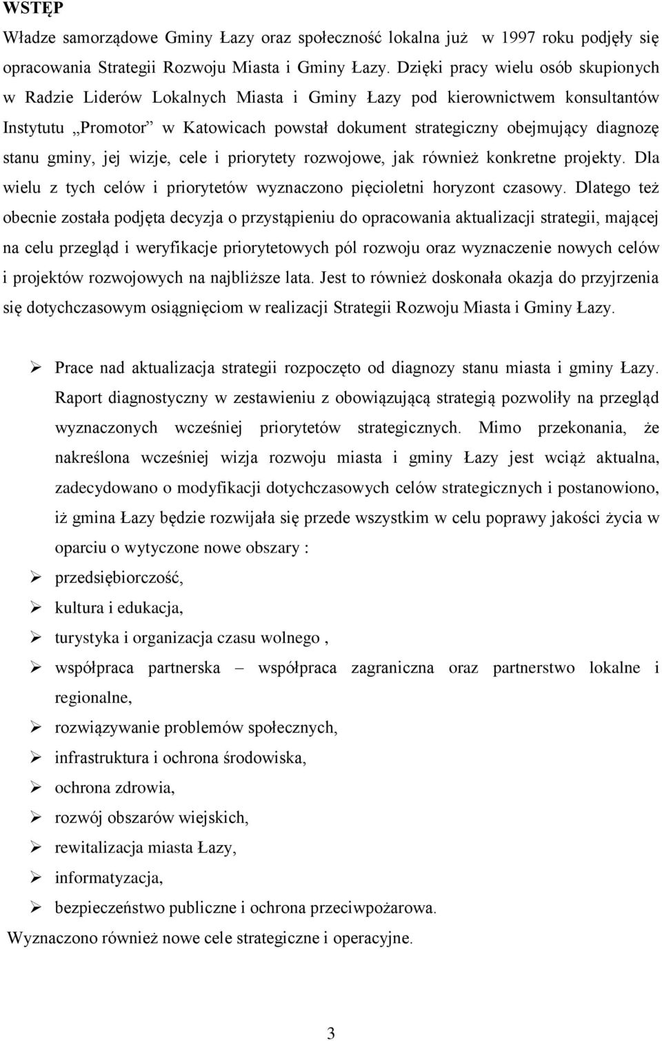 stanu gminy, jej wizje, cele i priorytety rozwojowe, jak również konkretne projekty. Dla wielu z tych celów i priorytetów wyznaczono pięcioletni horyzont czasowy.