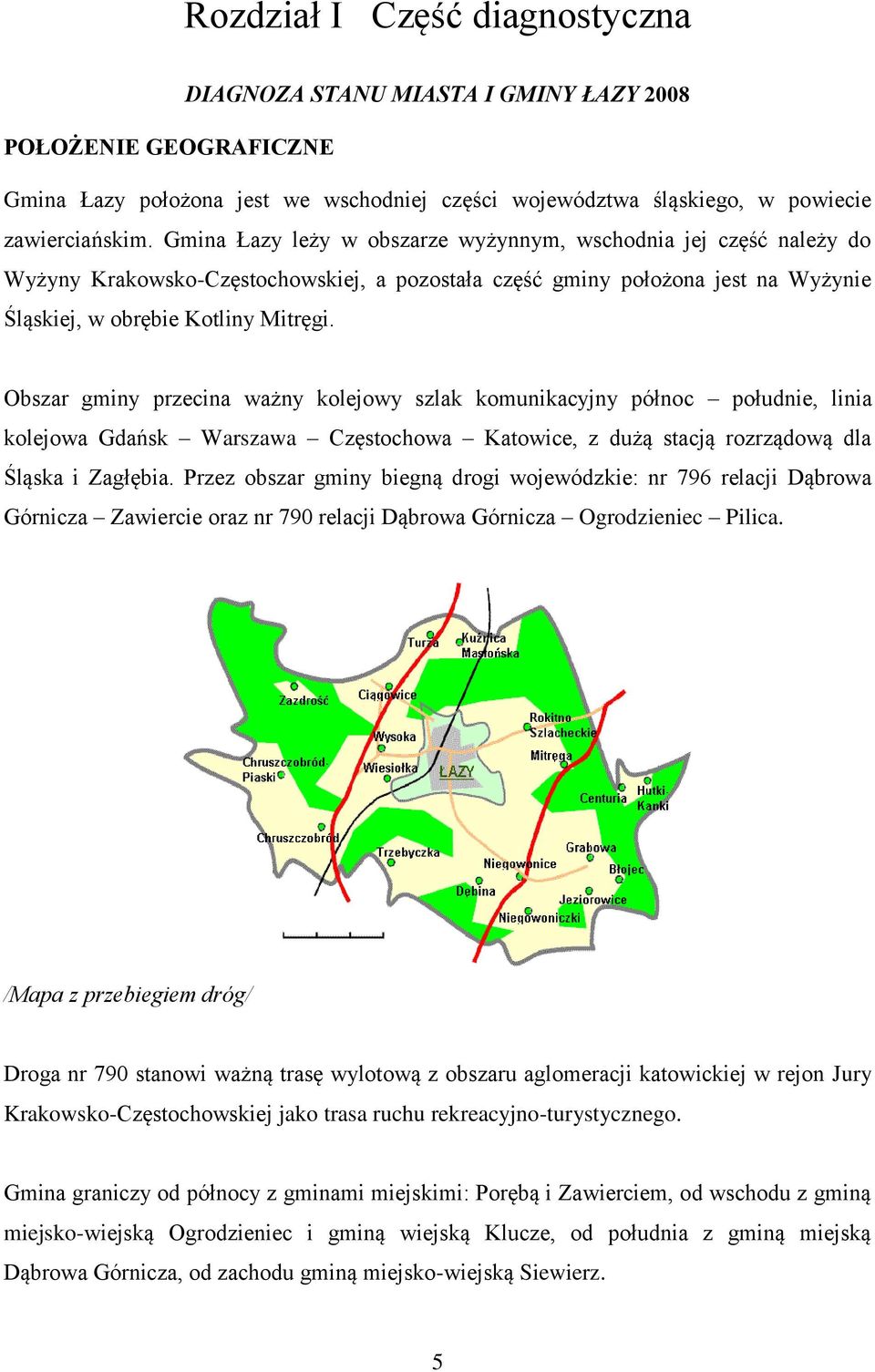 Obszar gminy przecina ważny kolejowy szlak komunikacyjny północ południe, linia kolejowa Gdańsk Warszawa Częstochowa Katowice, z dużą stacją rozrządową dla Śląska i Zagłębia.