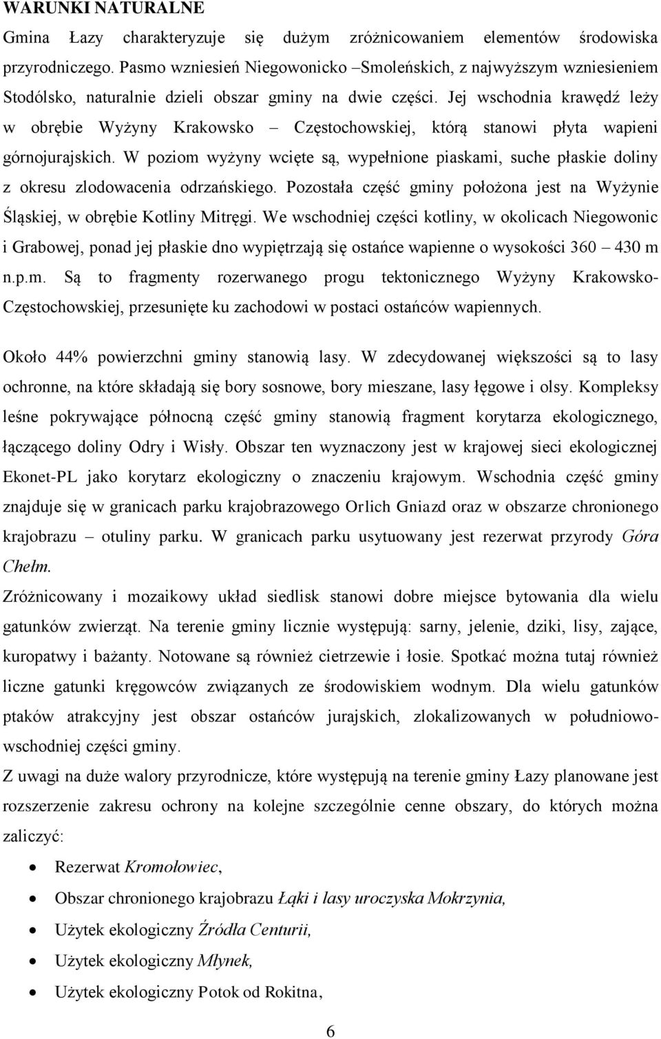 Jej wschodnia krawędź leży w obrębie Wyżyny Krakowsko Częstochowskiej, którą stanowi płyta wapieni górnojurajskich.