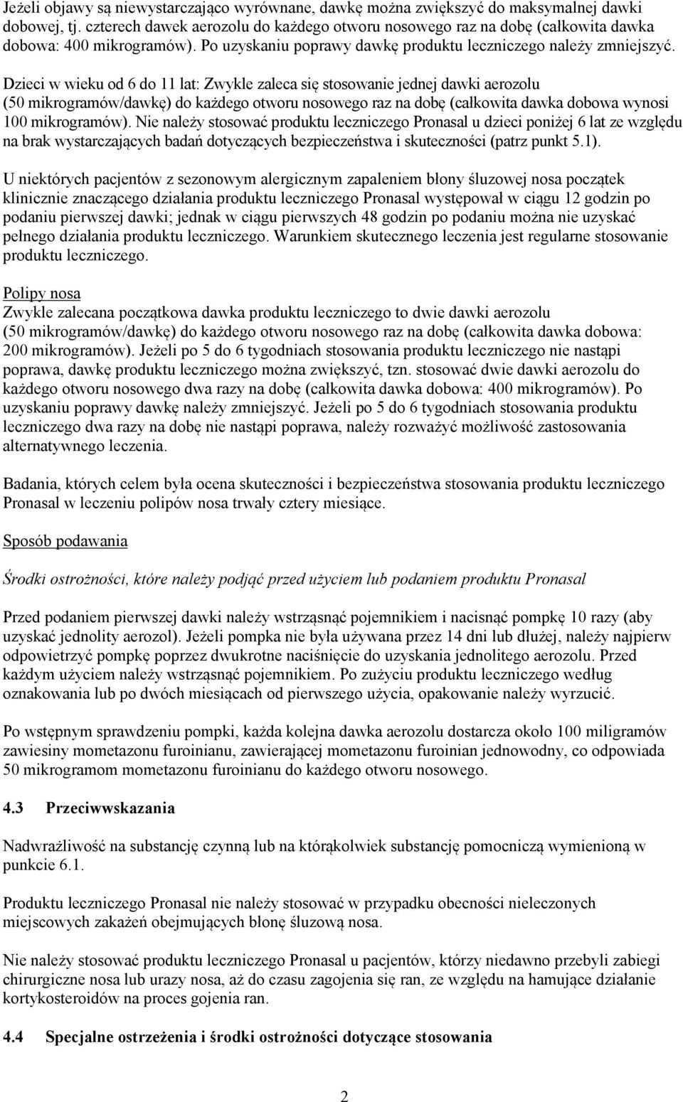 Dzieci w wieku od 6 do 11 lat: Zwykle zaleca się stosowanie jednej dawki aerozolu (50 mikrogramów/dawkę) do każdego otworu nosowego raz na dobę (całkowita dawka dobowa wynosi 100 mikrogramów).