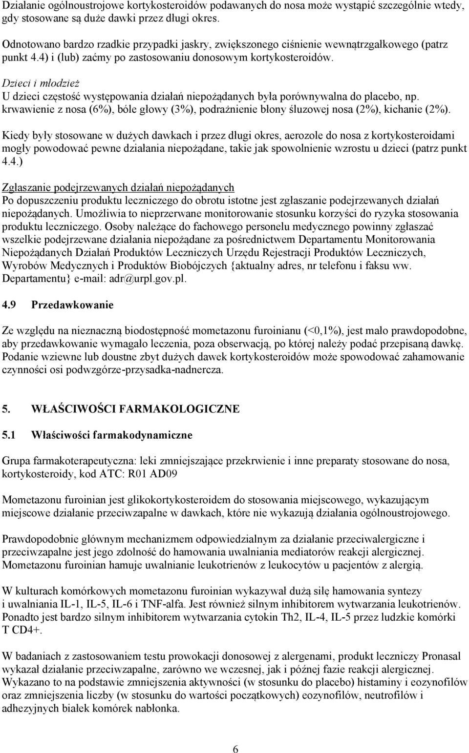 Dzieci i młodzież U dzieci częstość występowania działań niepożądanych była porównywalna do placebo, np. krwawienie z nosa (6%), bóle głowy (3%), podrażnienie błony śluzowej nosa (2%), kichanie (2%).