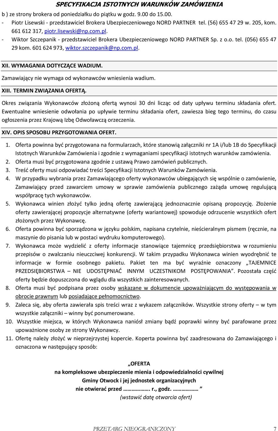 WYMAGANIA DOTYCZĄCE WADIUM. Zamawiający nie wymaga od wykonawców wniesienia wadium. XIII. TERMIN ZWIĄZANIA OFERTĄ.