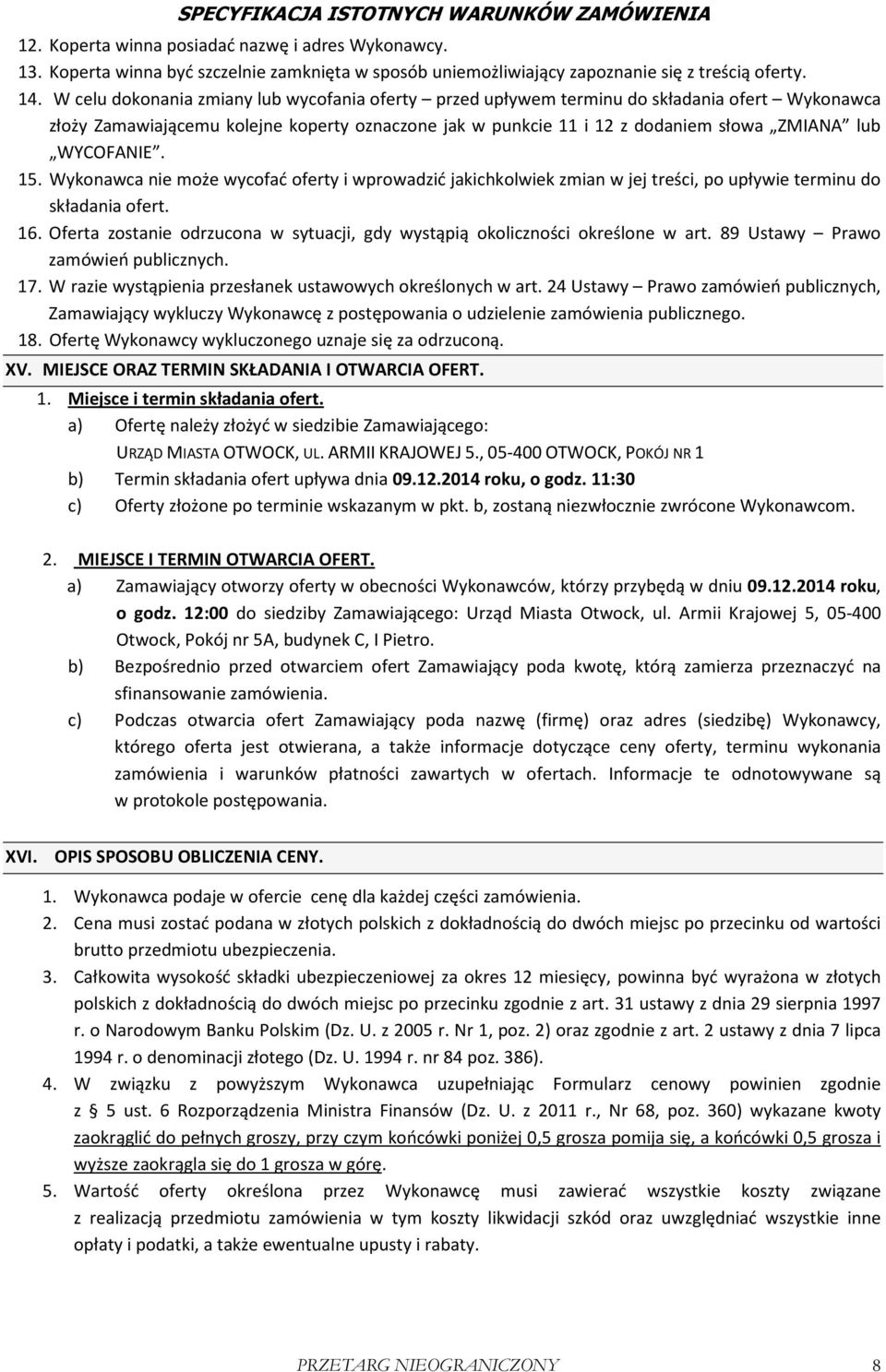 WYCOFANIE. 15. Wykonawca nie może wycofać oferty i wprowadzić jakichkolwiek zmian w jej treści, po upływie terminu do składania ofert. 16.