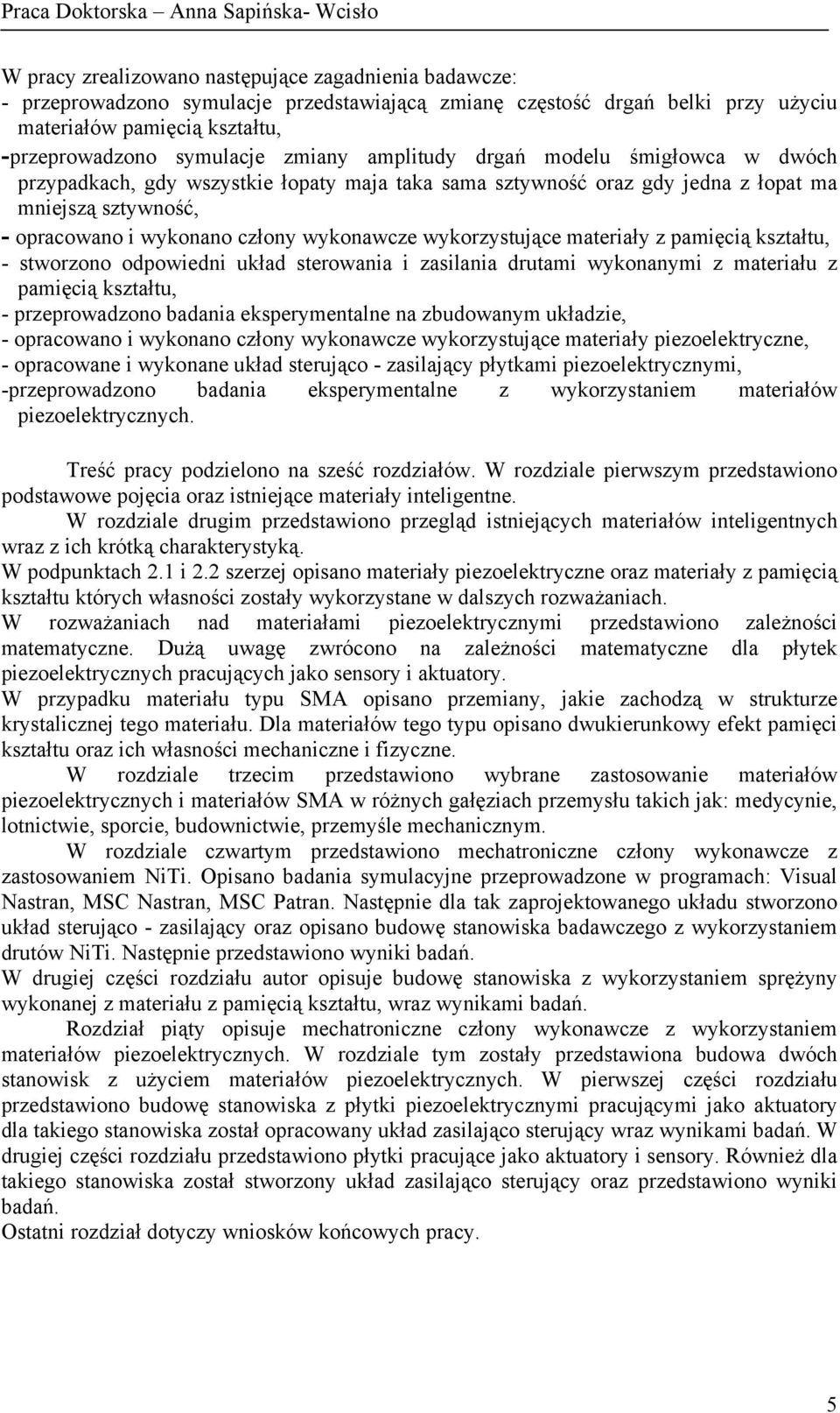 wykorzystujące materiały z pamięcią kształtu, - stworzono odpowiedni układ sterowania i zasilania drutami wykonanymi z materiału z pamięcią kształtu, - przeprowadzono badania eksperymentalne na