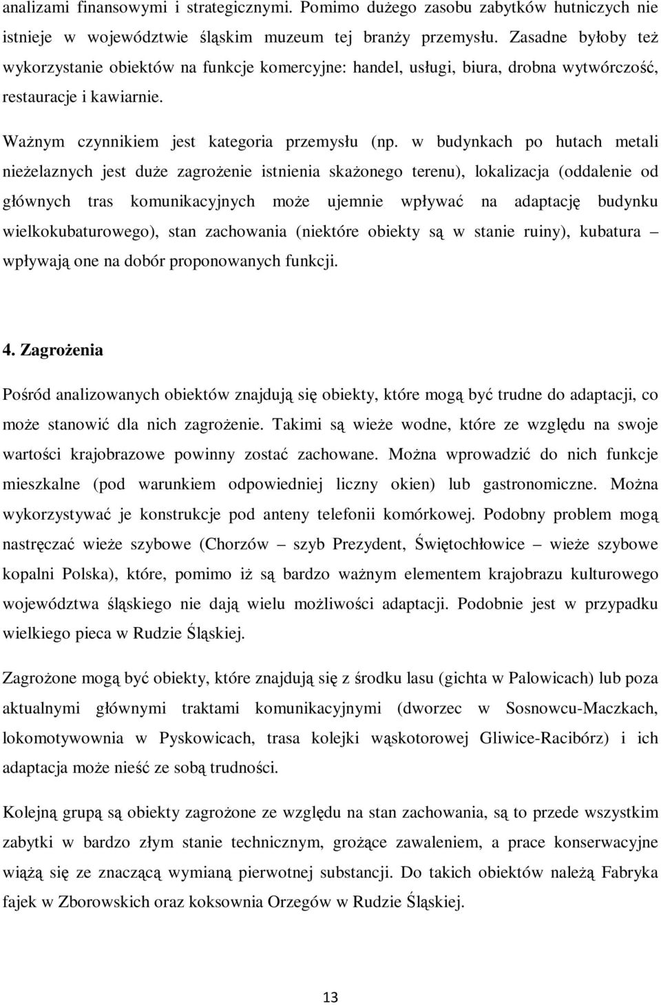 w budynkach po hutach metali nieżelaznych jest duże zagrożenie istnienia skażonego terenu), lokalizacja (oddalenie od głównych tras komunikacyjnych może ujemnie wpływać na adaptację budynku