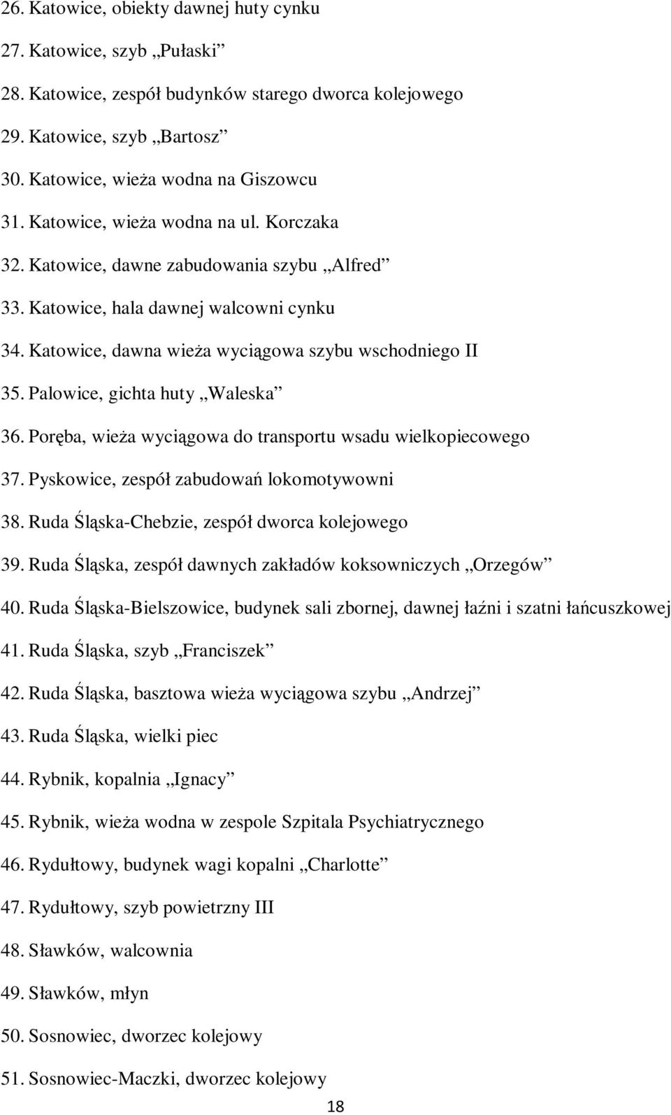 Palowice, gichta huty Waleska 36. Poręba, wieża wyciągowa do transportu wsadu wielkopiecowego 37. Pyskowice, zespół zabudowań lokomotywowni 38. Ruda Śląska-Chebzie, zespół dworca kolejowego 39.