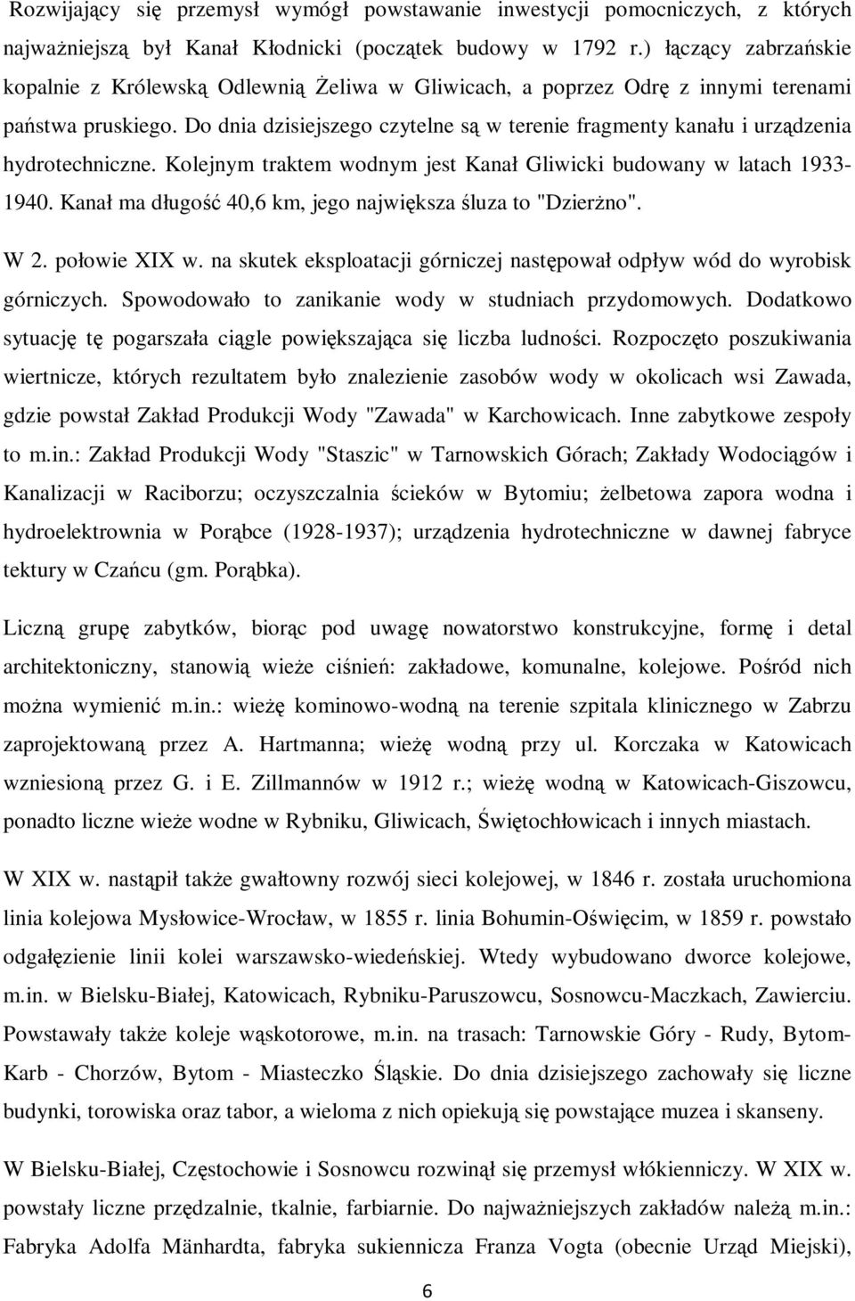 Do dnia dzisiejszego czytelne są w terenie fragmenty kanału i urządzenia hydrotechniczne. Kolejnym traktem wodnym jest Kanał Gliwicki budowany w latach 1933-1940.