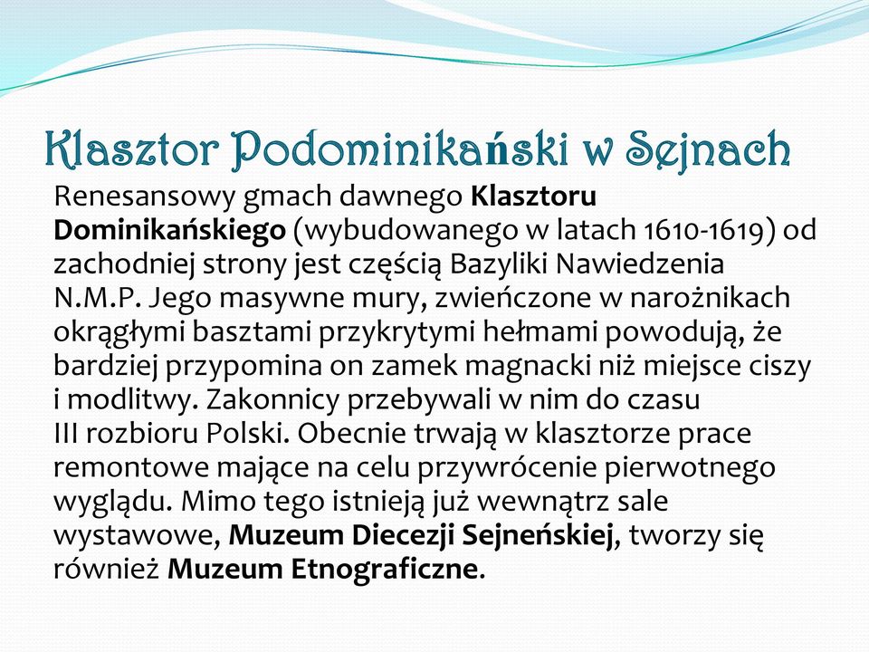 Jego masywne mury, zwieńczone w narożnikach okrągłymi basztami przykrytymi hełmami powodują, że bardziej przypomina on zamek magnacki niż miejsce ciszy i