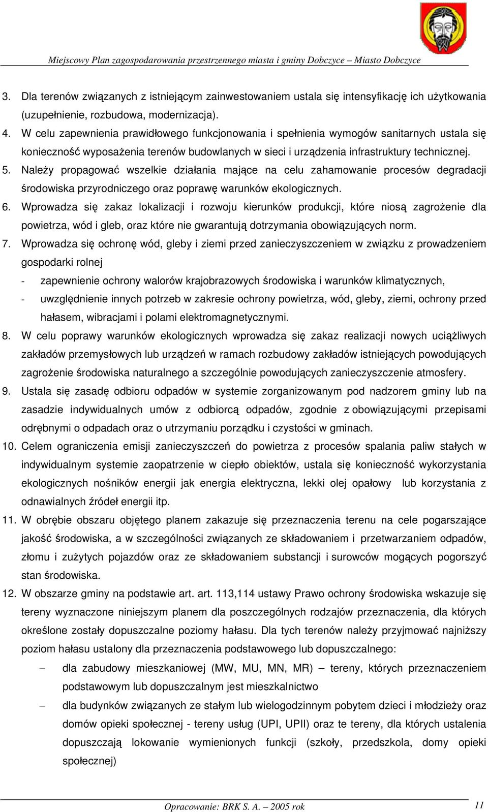 Należy propagować wszelkie działania mające na celu zahamowanie procesów degradacji środowiska przyrodniczego oraz poprawę warunków ekologicznych. 6.