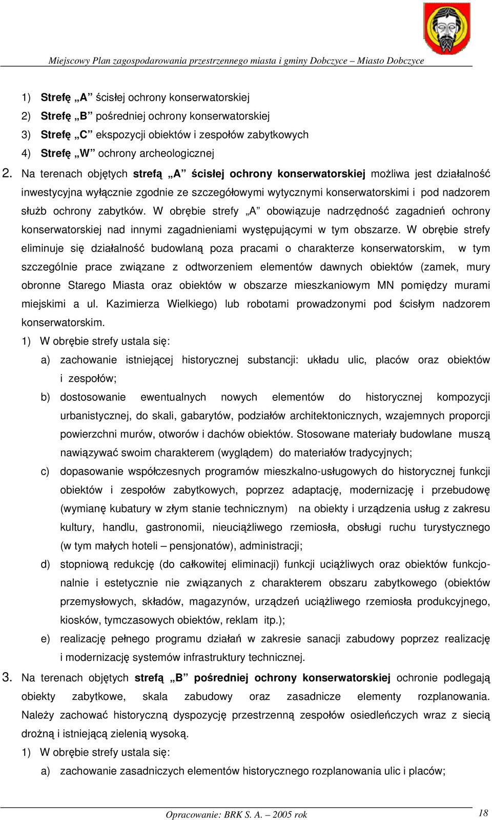 zabytków. W obrębie strefy A obowiązuje nadrzędność zagadnień ochrony konserwatorskiej nad innymi zagadnieniami występującymi w tym obszarze.