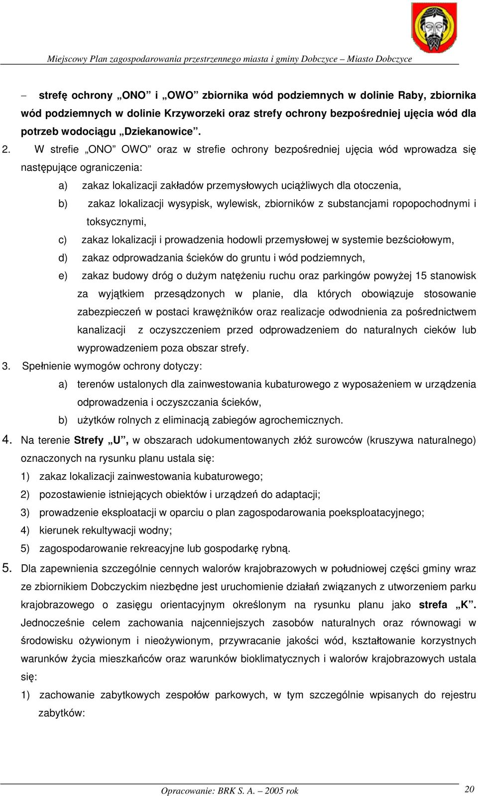 wysypisk, wylewisk, zbiorników z substancjami ropopochodnymi i toksycznymi, c) zakaz lokalizacji i prowadzenia hodowli przemysłowej w systemie bezściołowym, d) zakaz odprowadzania ścieków do gruntu i