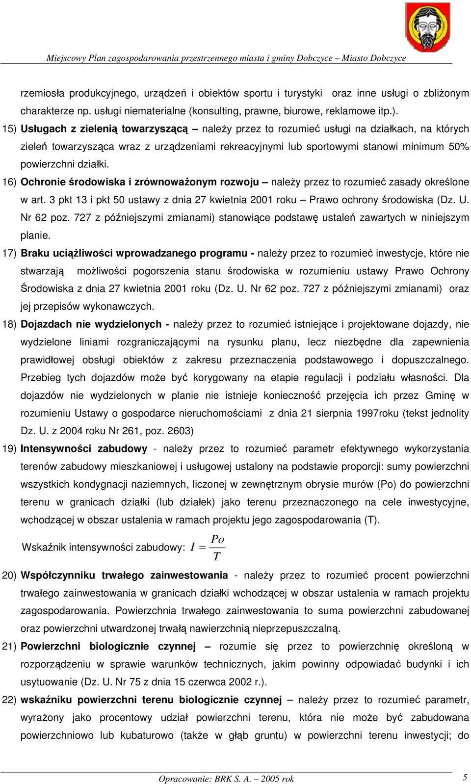 działki. 16) Ochronie środowiska i zrównoważonym rozwoju należy przez to rozumieć zasady określone w art. 3 pkt 13 i pkt 50 ustawy z dnia 27 kwietnia 2001 roku Prawo ochrony środowiska (Dz. U.