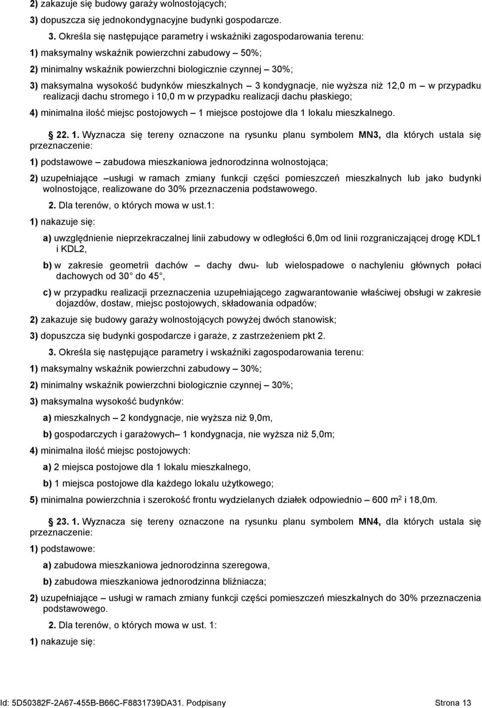 Określa się następujące parametry i wskaźniki zagospodarowania terenu: 1) maksymalny wskaźnik powierzchni zabudowy 50%; 2) minimalny wskaźnik powierzchni biologicznie czynnej 30%; 3) maksymalna