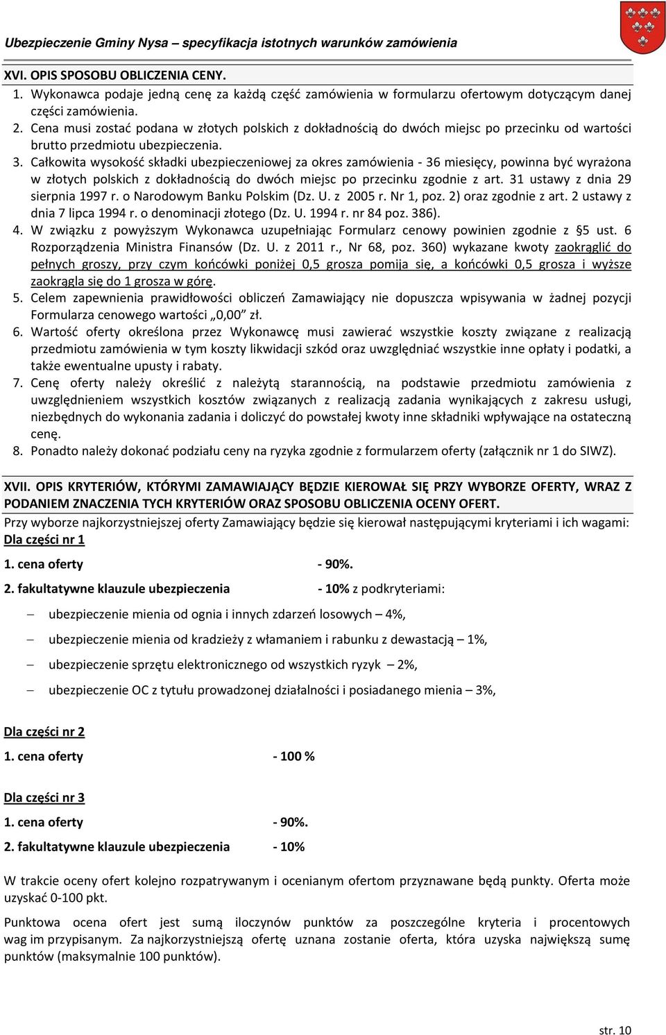 Całkowita wysokość składki ubezpieczeniowej za okres zamówienia 36 miesięcy, powinna być wyrażona w złotych polskich z dokładnością do dwóch miejsc po przecinku zgodnie z art.